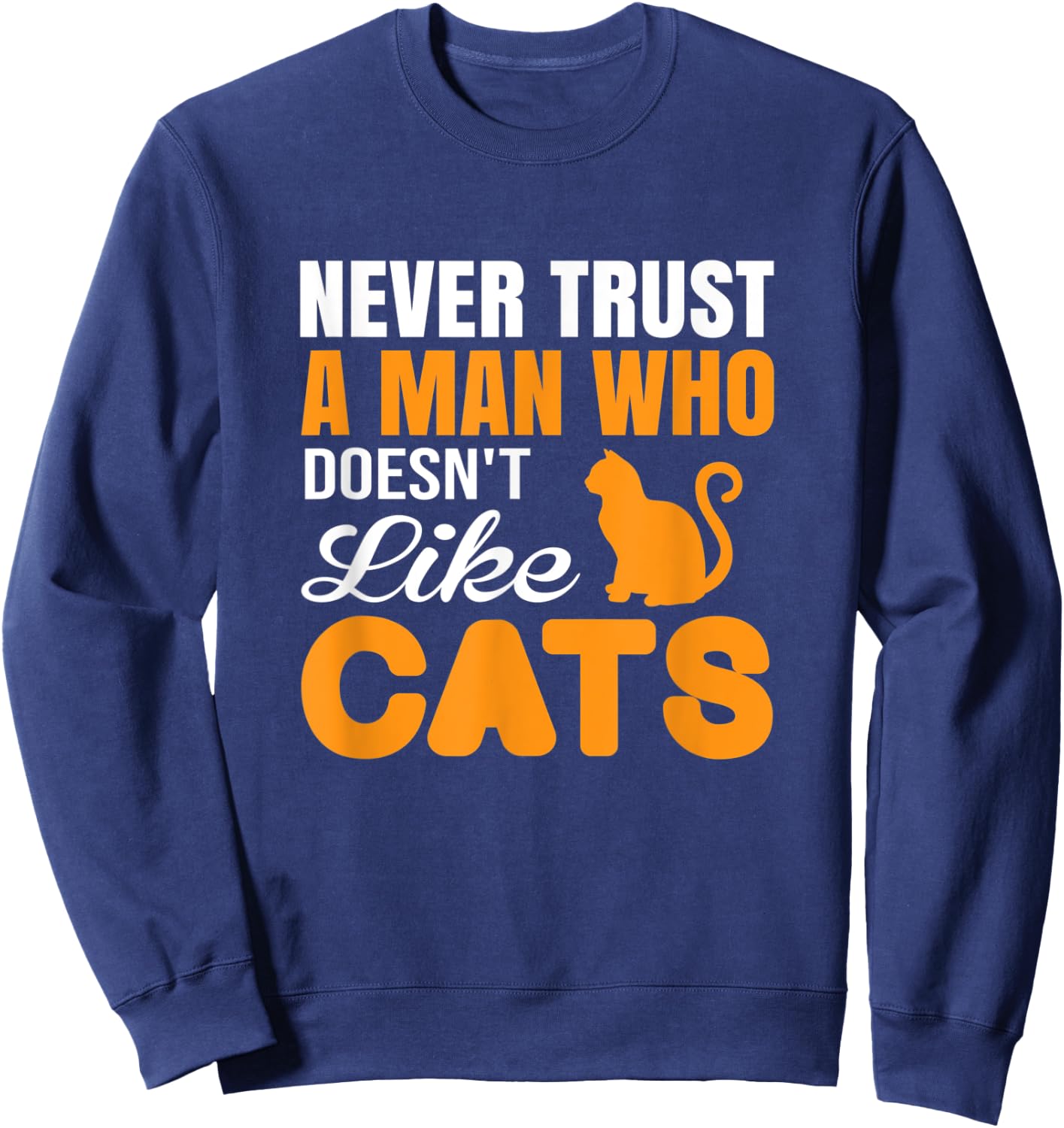 Never Trust A Man Who Doesn't Like Cats - Cat Lover Gift Sweatshirt - Sweatshirt | Navy