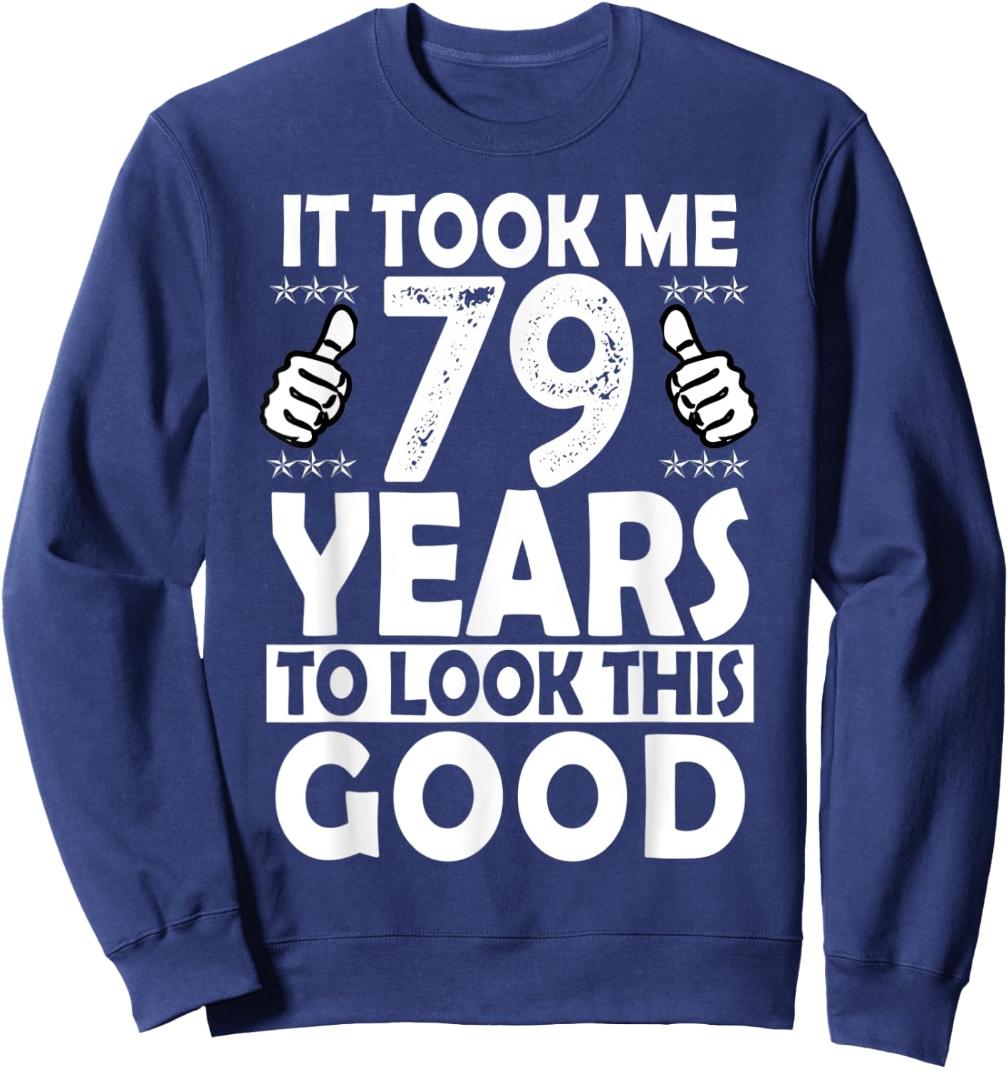It Took me 79 Years to Look This Good Funny 79 Years Old Sweatshirt - Sweatshirt | Navy