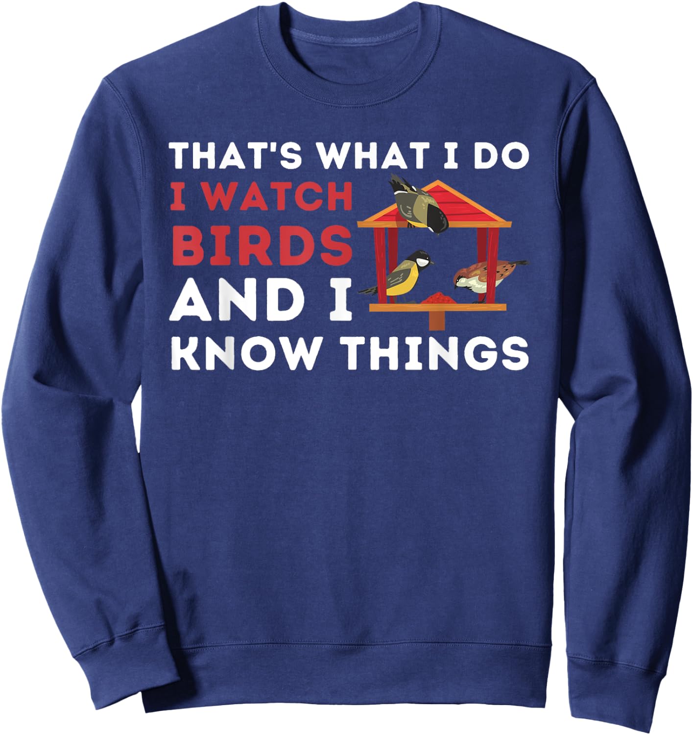 That's What I Do I Watch Birds And I Know Things - Birding Sweatshirt - Sweatshirt | Navy