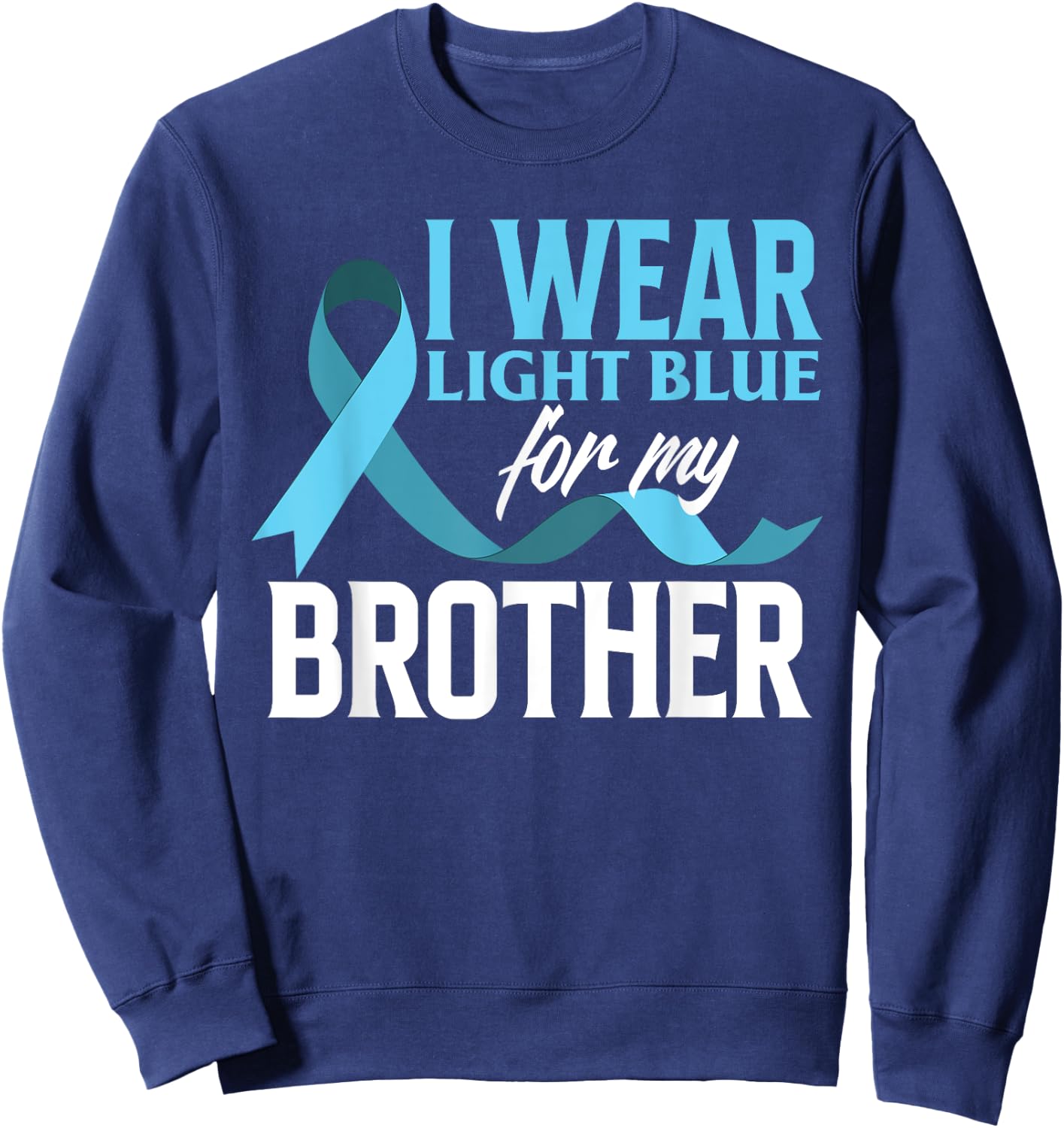 I Wear Light Blue For My Brother Prostate Cancer Awareness Sweatshirt - Sweatshirt | Navy