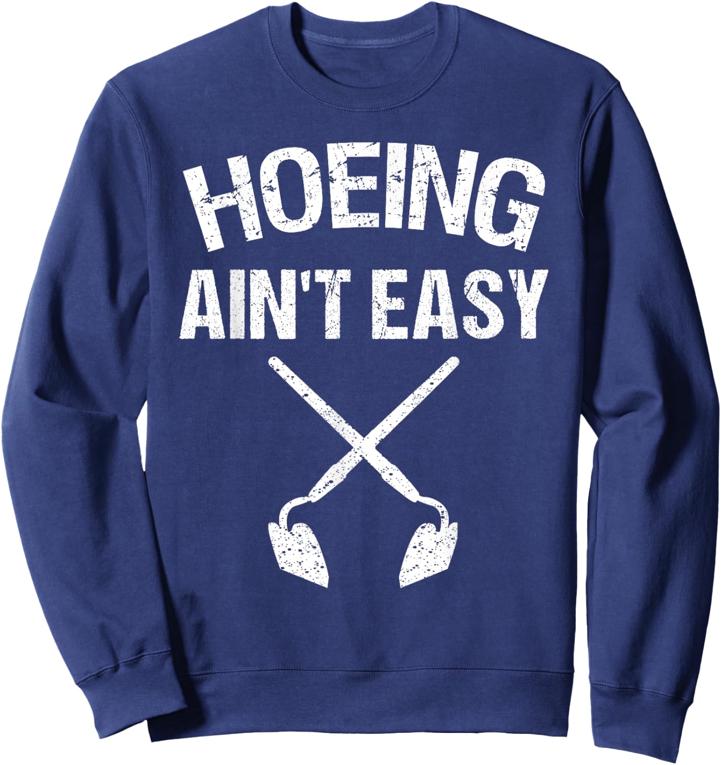 Cool Hoeing Ain't Easy Funny Garden Hoe Tools Gardener Gift Sweatshirt - Sweatshirt | Navy