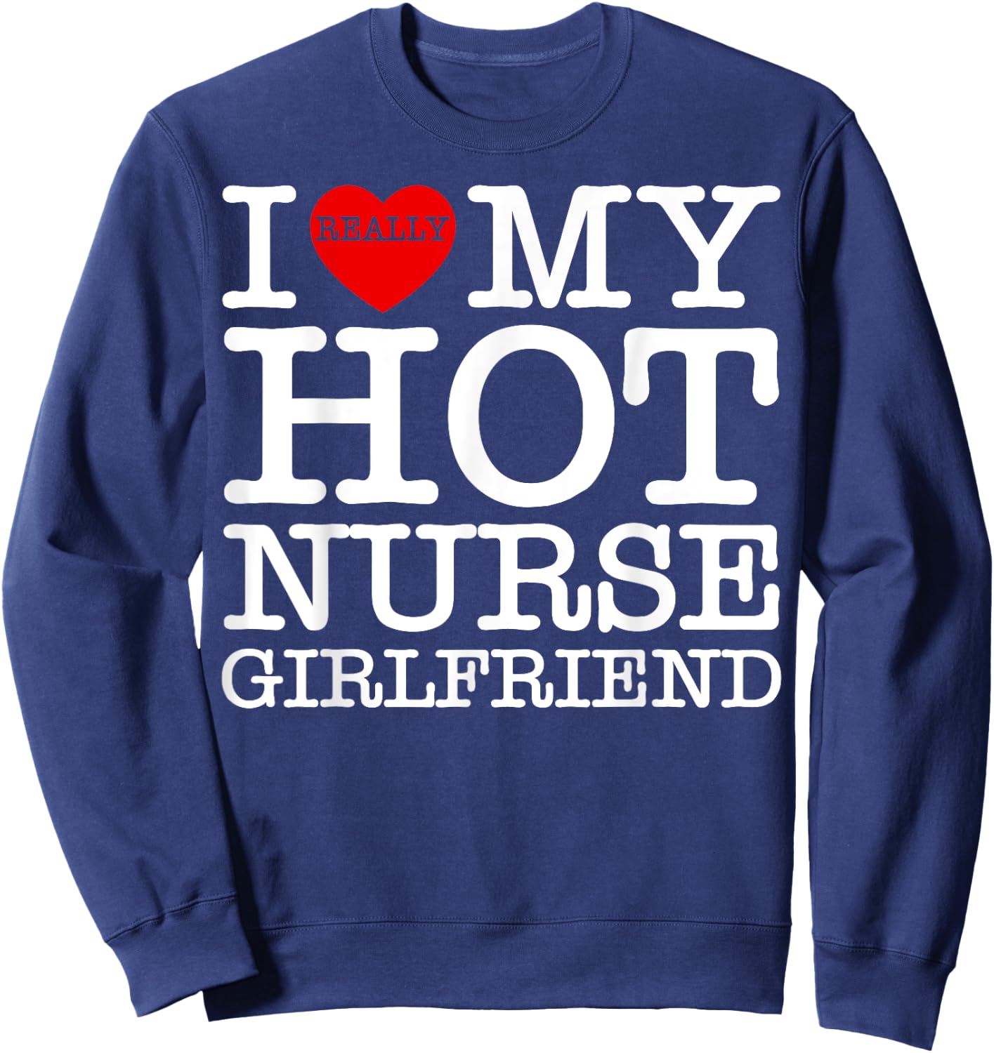 I Love (Heart) My Hot Nurse Girlfriend GF Couple Matching Sweatshirt - Sweatshirt | Navy