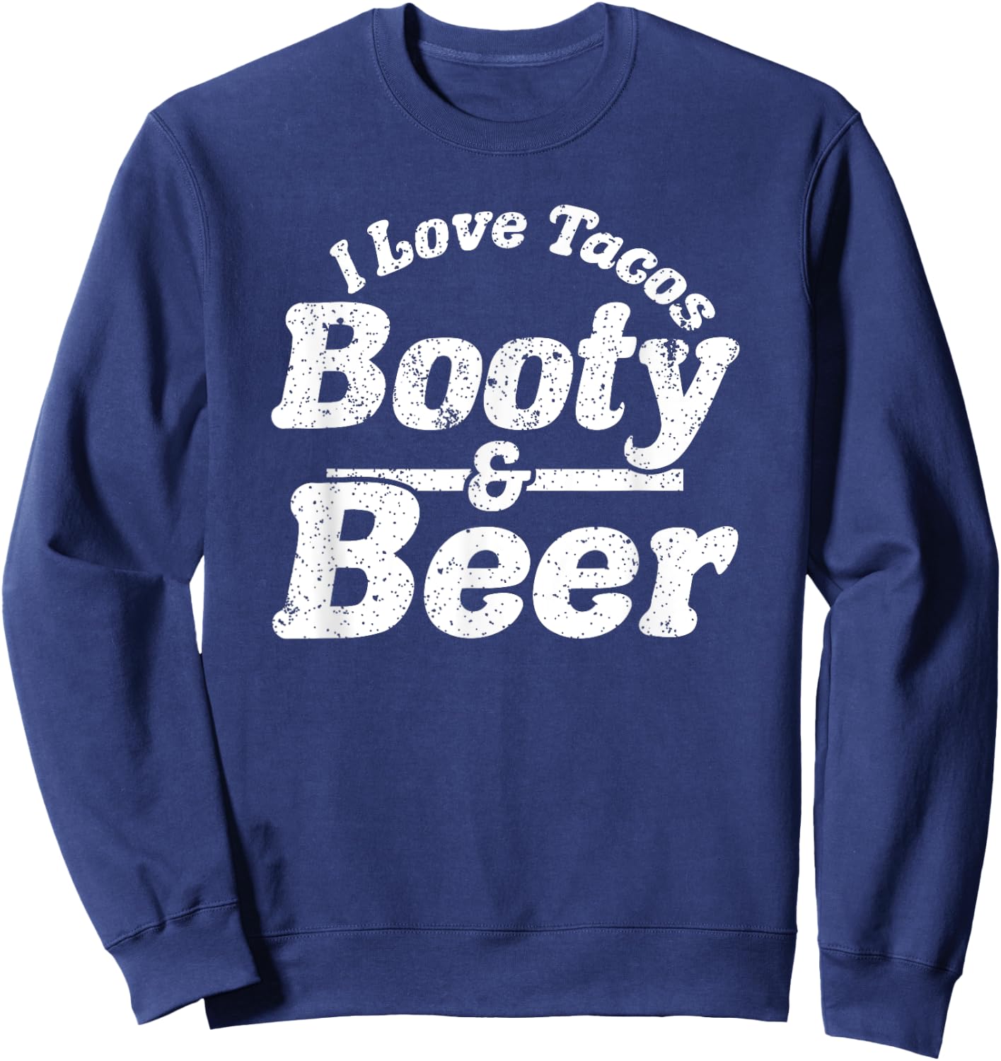 I Love Tacos, Booty and Beer Funny Men's Adult Humour Gift Sweatshirt - Sweatshirt | Navy