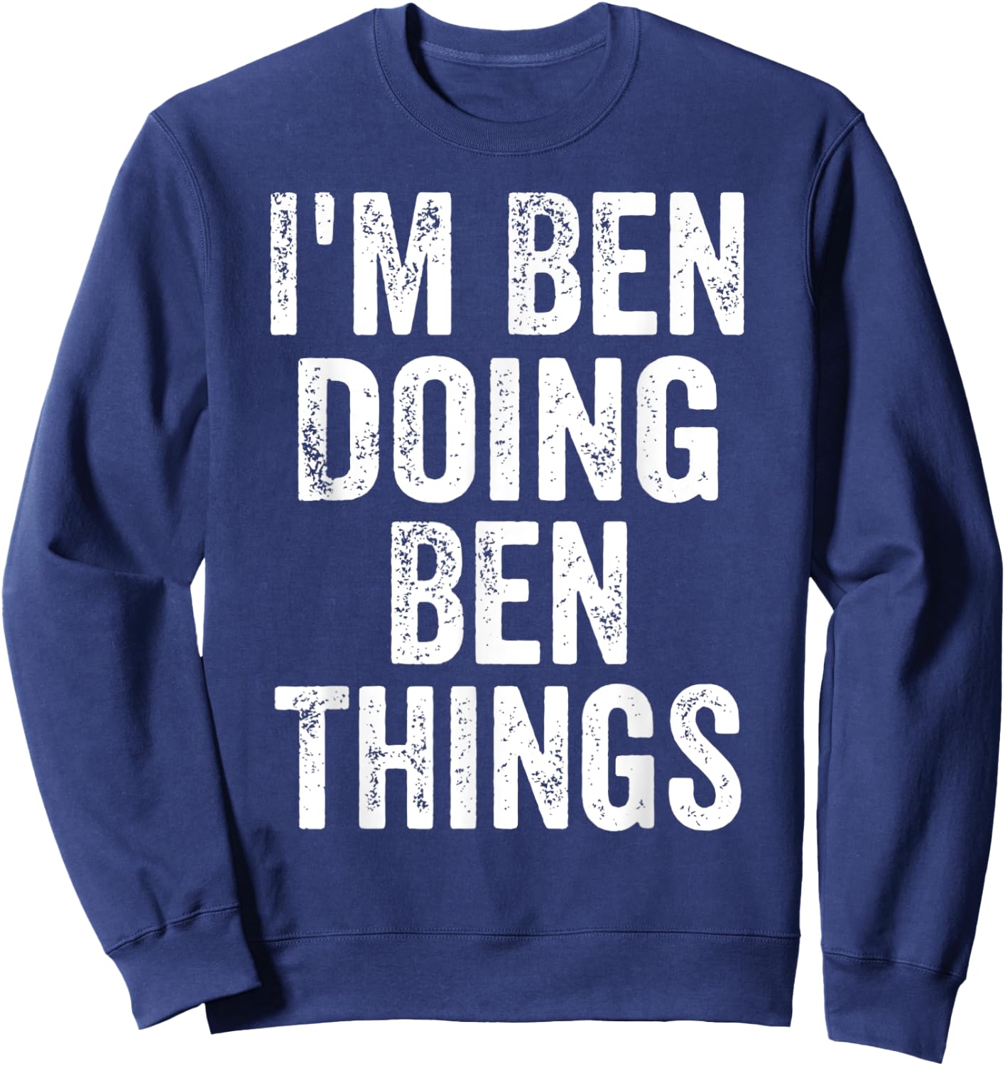 I'm Ben Doing Ben Things Shirt Funny Personalized First Name Sweatshirt - Sweatshirt | Navy