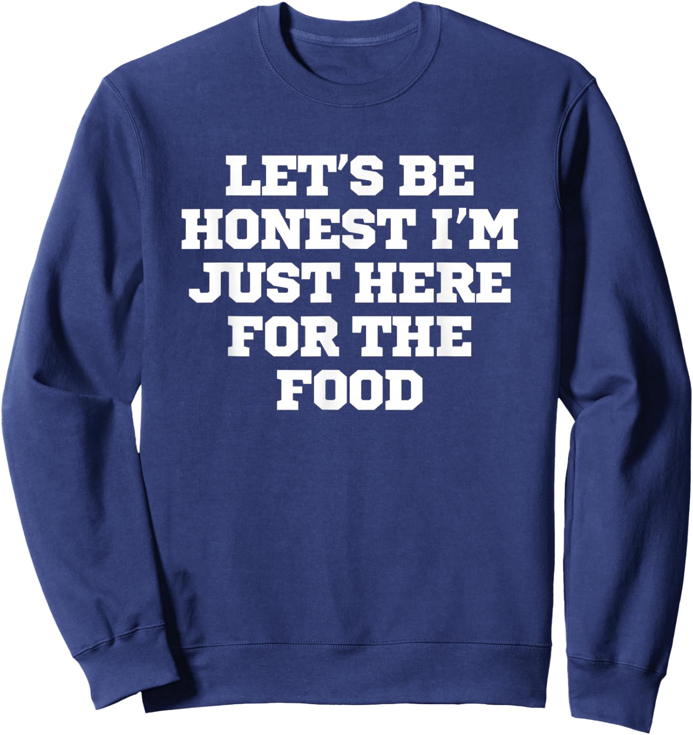 Funny Let's Be Honest I'm Just Here For The Food Sweatshirt - Sweatshirt | Navy