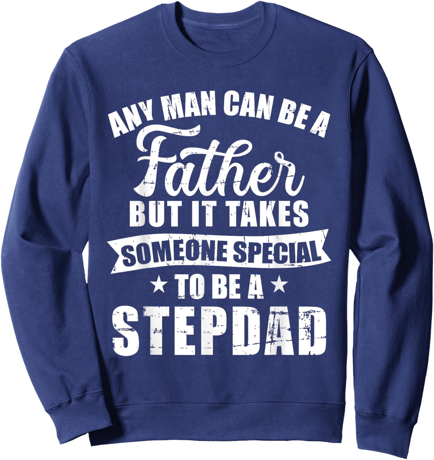 Any man can be a father but someone special stepdad Sweatshirt - Sweatshirt | Navy