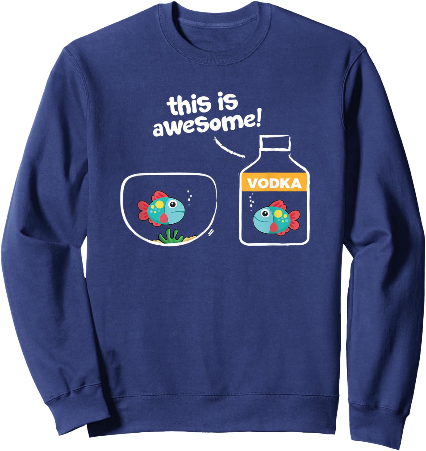 Goldfish in Vodka; This Is Awesome Sweatshirt - Sweatshirt | Navy