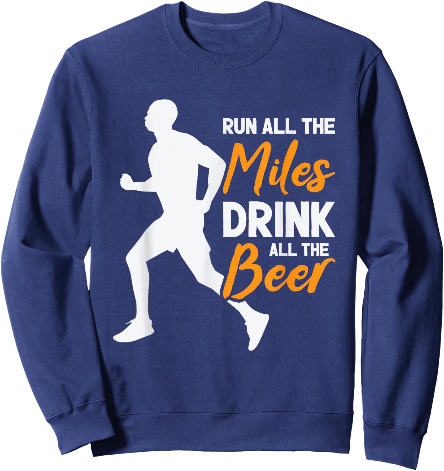 Run All The Miles Drink All The Beer Marathon Running Runner Sweatshirt - Sweatshirt | Navy