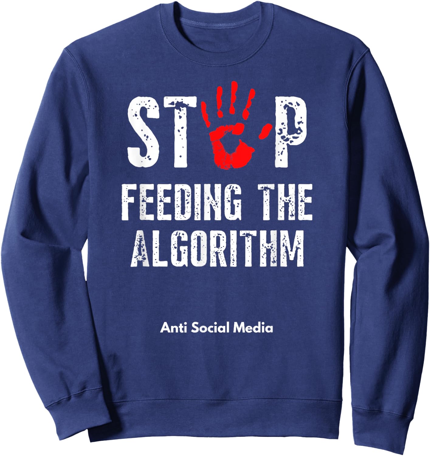 Stop Feeding The Algorithm Anti Social Media Stop Fake News Sweatshirt - Sweatshirt | Navy
