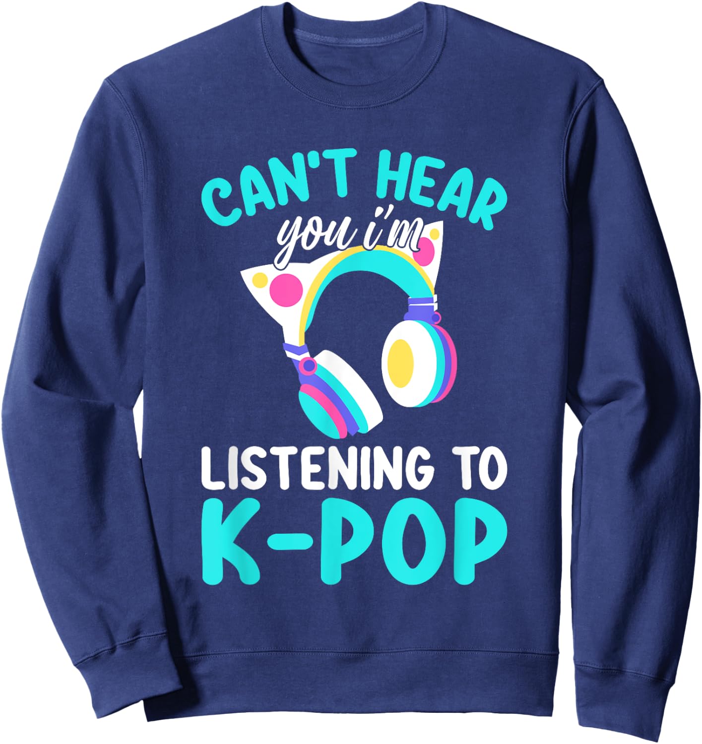 Can't Hear You I'm Listening Kpop Rabbit K-pop Merchandise Sweatshirt - Sweatshirt | Navy