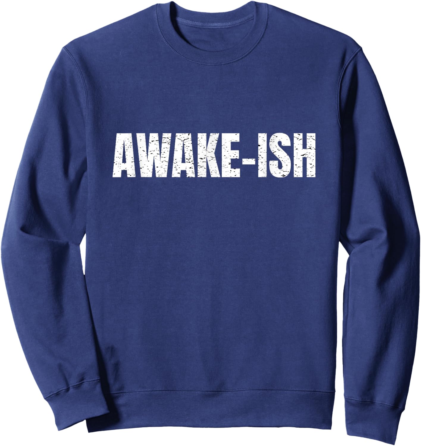 Awake-ish Quote Awake Ish Funny Sarcasm Sarcastic Sweatshirt - Sweatshirt | Navy