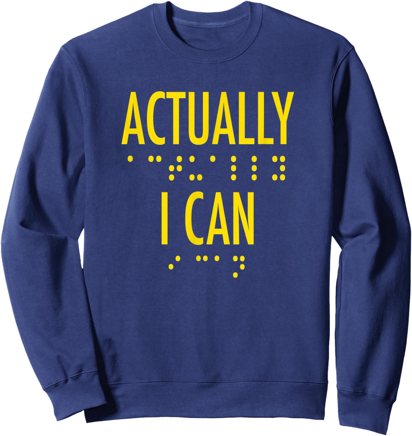 Actually I Can Bold Gold Lettering Motivational Braille Sweatshirt - Sweatshirt | Navy