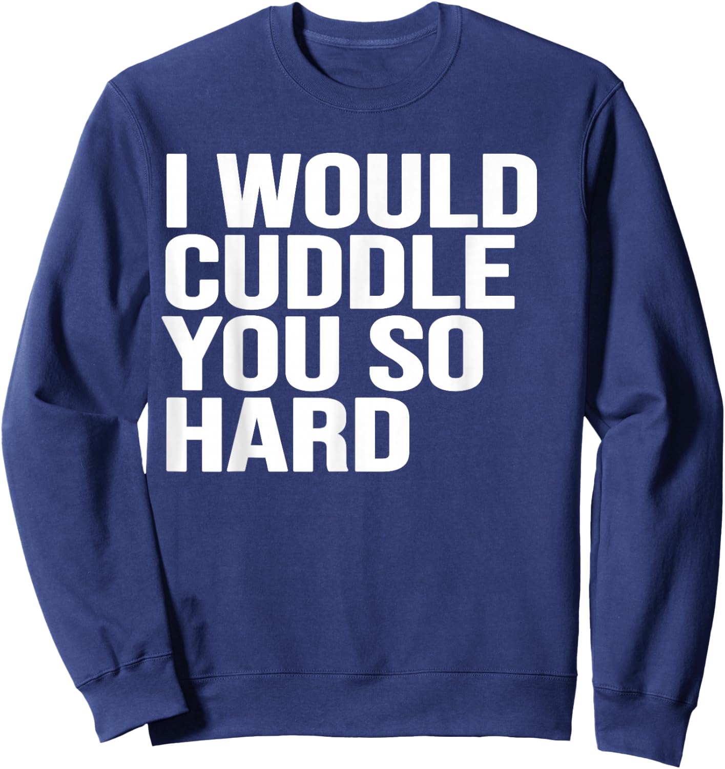 I would cuddle you so hard gift , women, girls, boys Sweatshirt - Sweatshirt | Navy