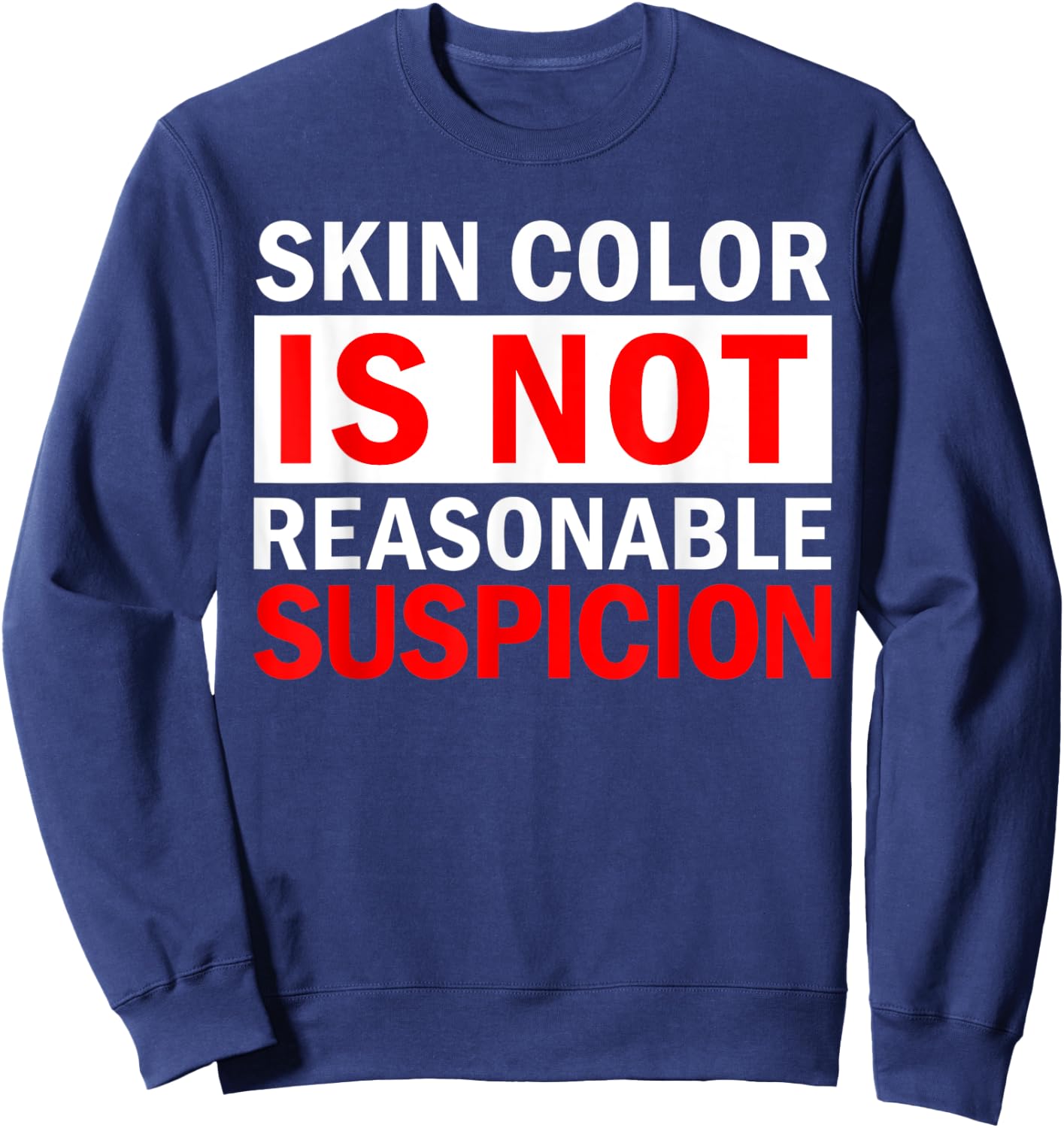 Skin Color Is Not Reasonable Suspicion Against Racism Black Sweatshirt - Sweatshirt | Navy