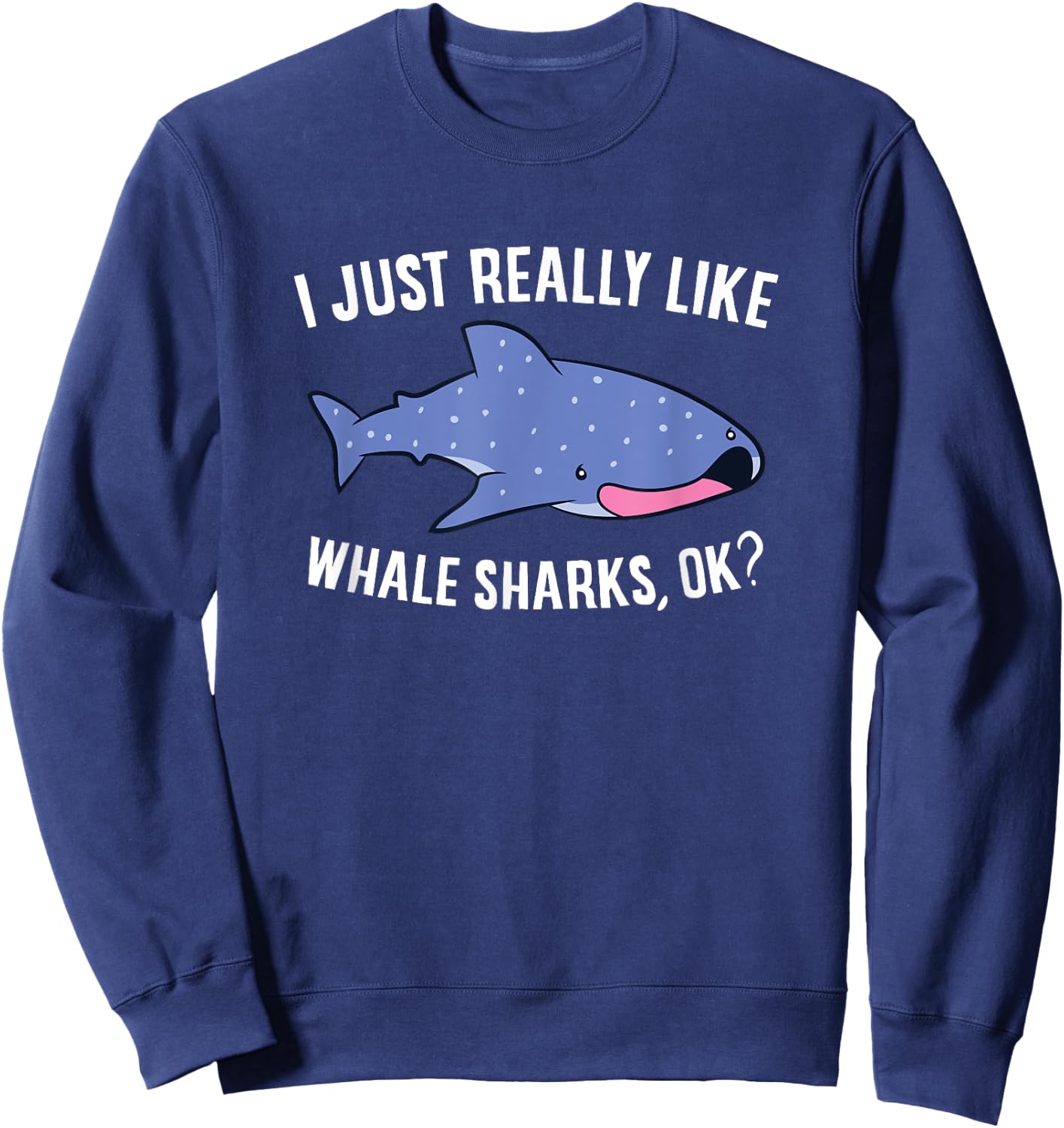 Cute Whale Shark I Just Really Like Whale Sharks Sweatshirt - Sweatshirt | Navy