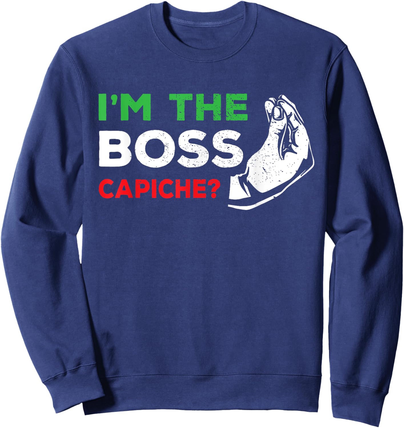 Italy & Italian Quotes, Sayings Dad Or Wife Gifts Funny I'm The Boss Italian Nonna Nonno Capiche Humor Gift Sweatshirt - Sweatshirt | Navy