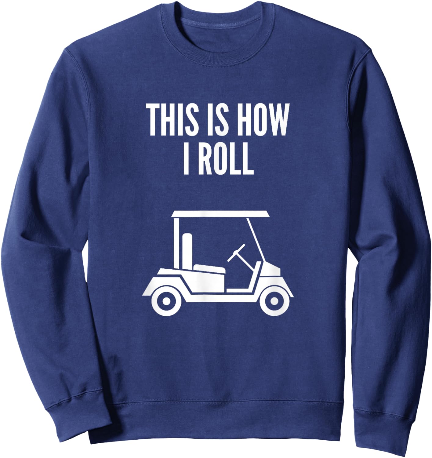 This Is How I Roll Golf Cart Funny Golf Humor Sweatshirt - Sweatshirt | Navy