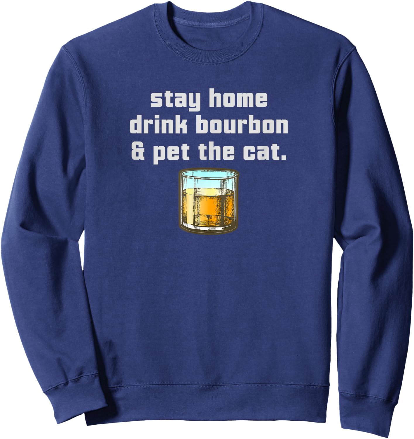 Stay Home Drink Bourbon Pet the Cat Whiskey Funny Neat Women Sweatshirt - Sweatshirt | Navy