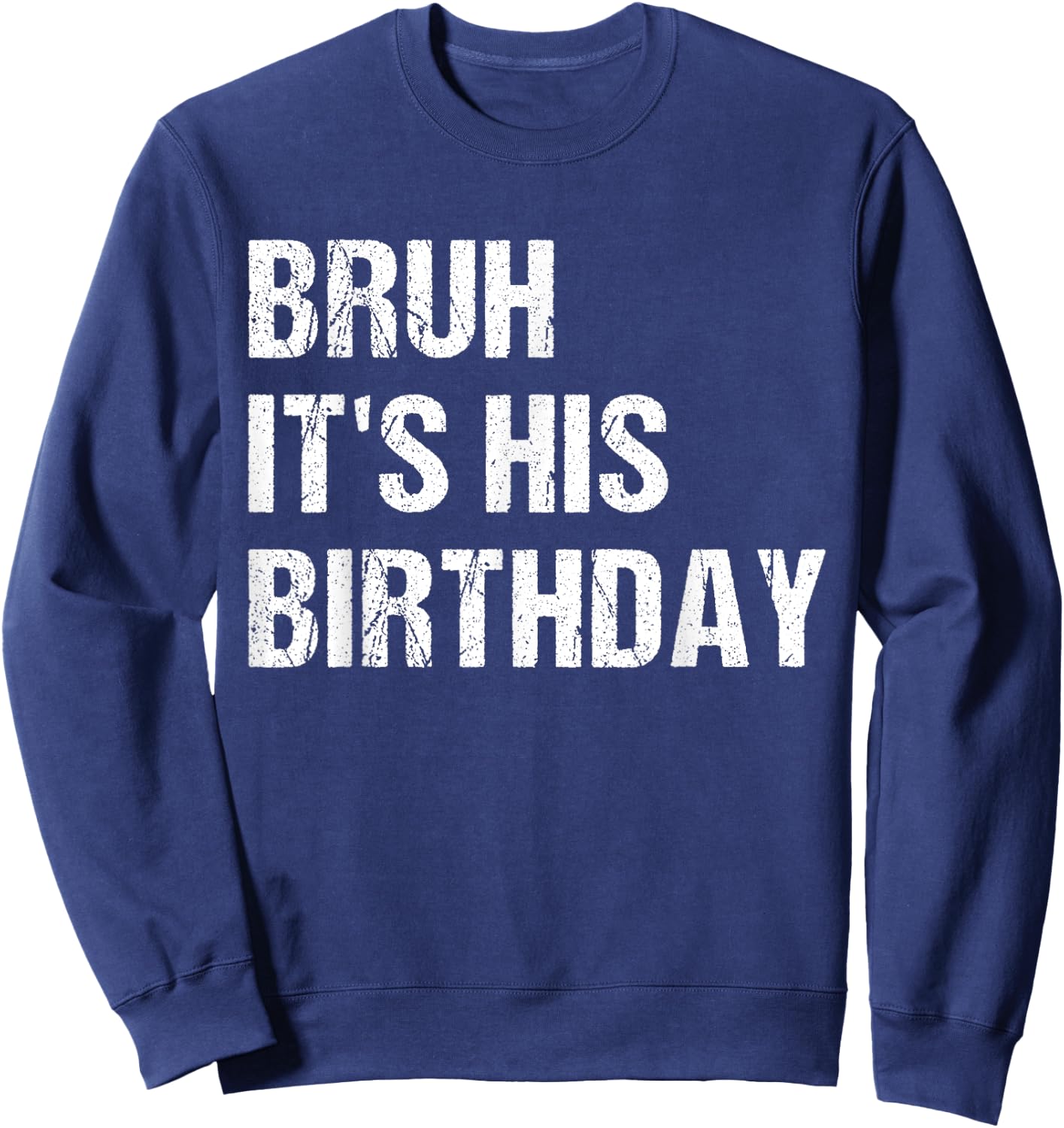 Bruh It's His Birthday Funny Sarcastic bruh birthday Sweatshirt - Sweatshirt | Navy