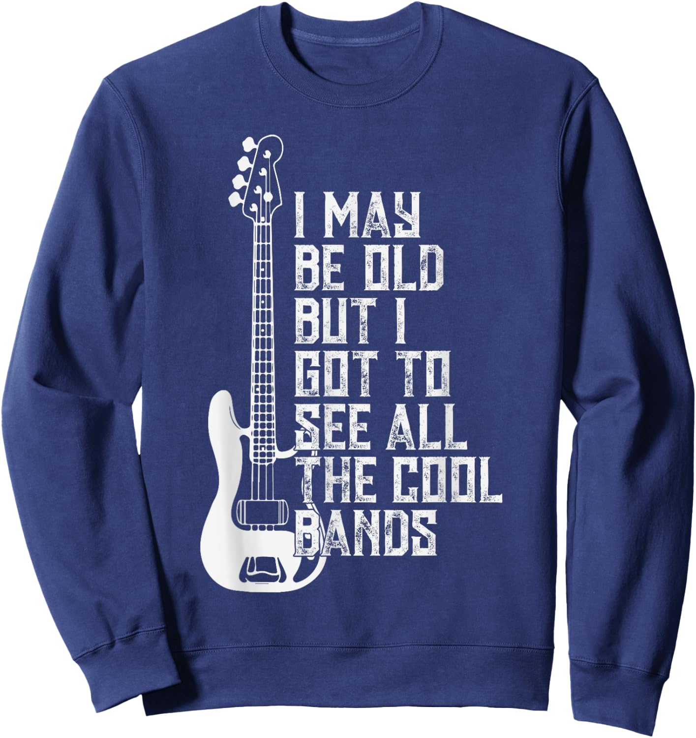 I May Be Old But I Got To See All The Cool Bands Concert Fun Sweatshirt - Sweatshirt | Navy
