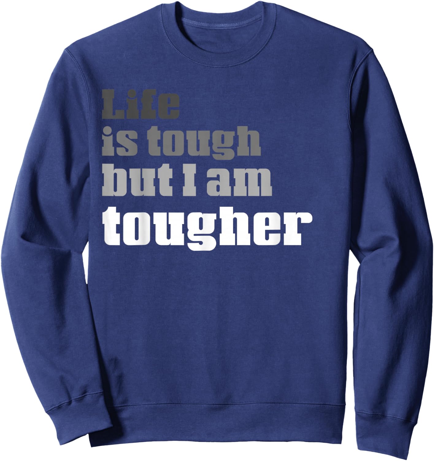 Life Is Tough But I am Tougher | Funny Perseverance Sweatshirt - Sweatshirt | Navy