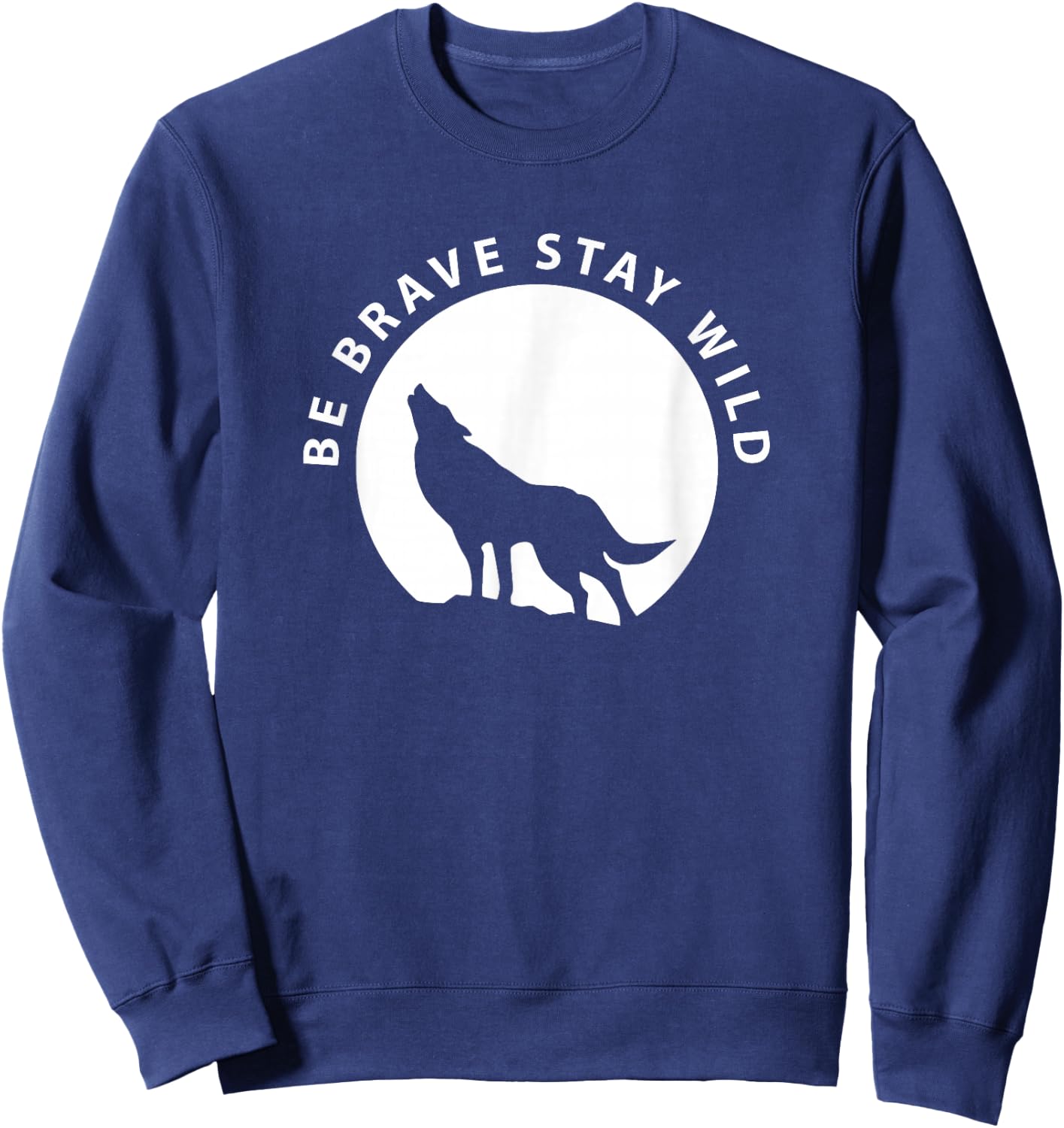 Wolf Be Brave Stay Wild Wilderness Outdoors Sweatshirt - Sweatshirt | Navy