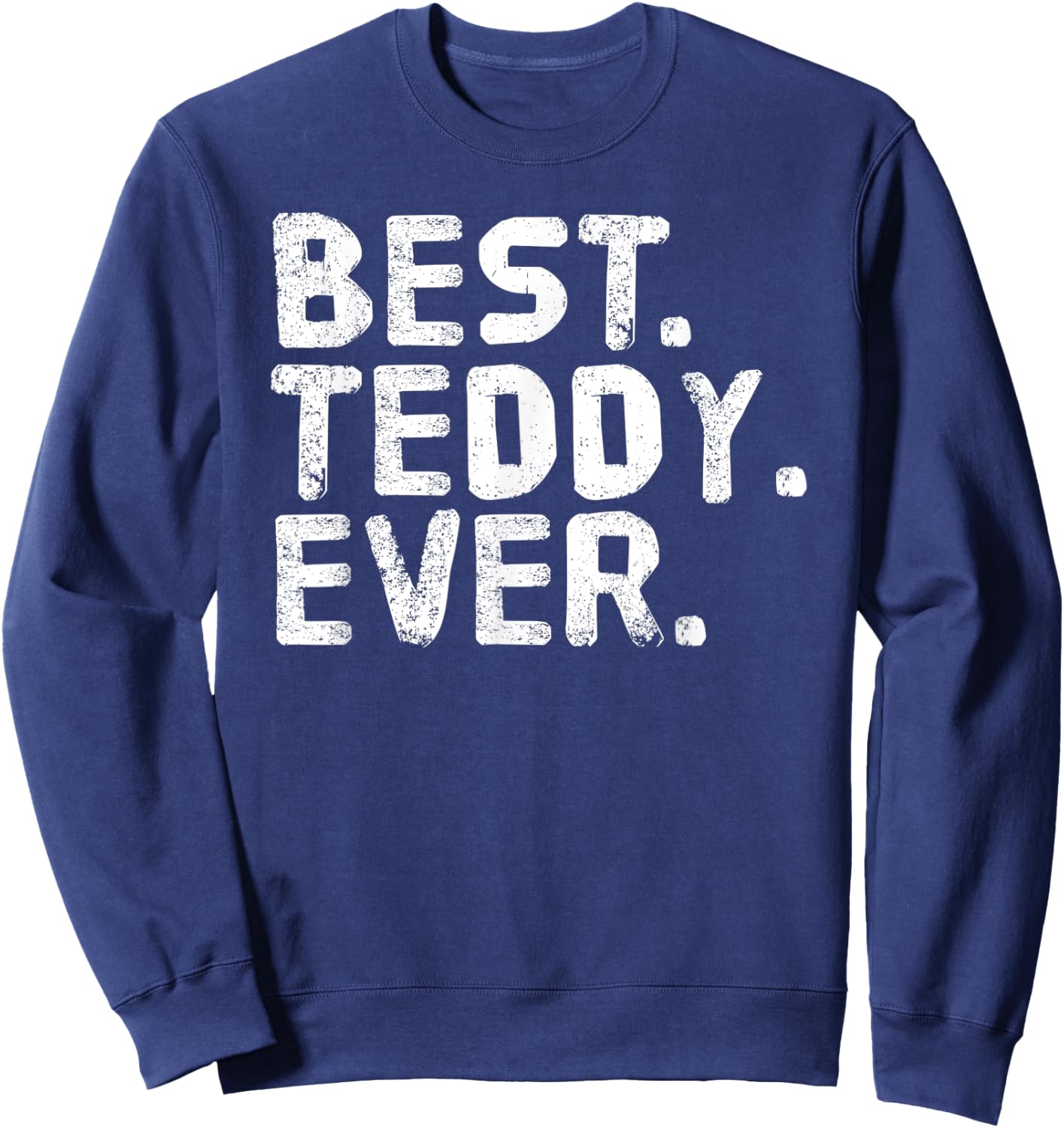 BEST. TEDDY. EVER. Funny Personalized Name Joke Gift Sweatshirt - Sweatshirt | Navy