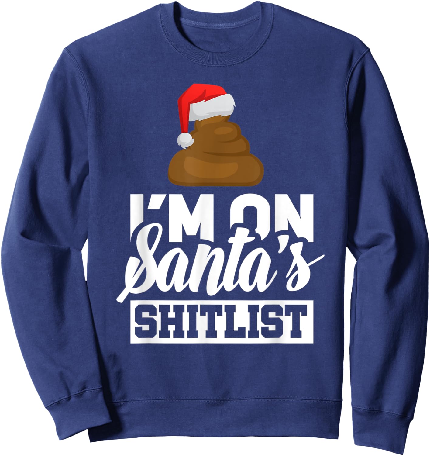 Funny I'm On Santa's Shit List Sassy Santa Claus Christmas Sweatshirt - Sweatshirt | Navy