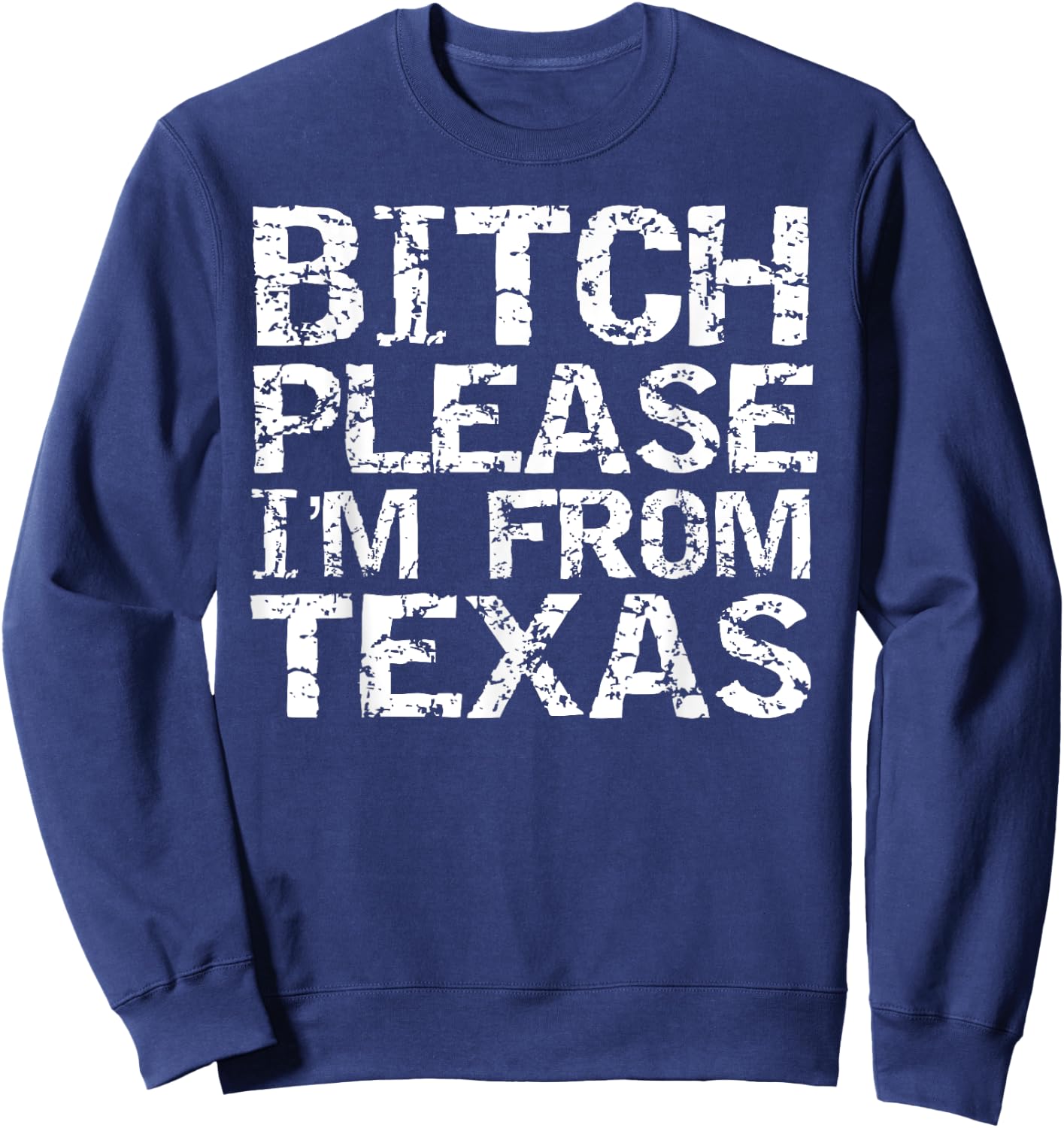 Funny Texan Gift Texas Joke Bitch Please I'm From Texas Sweatshirt - Sweatshirt | Navy