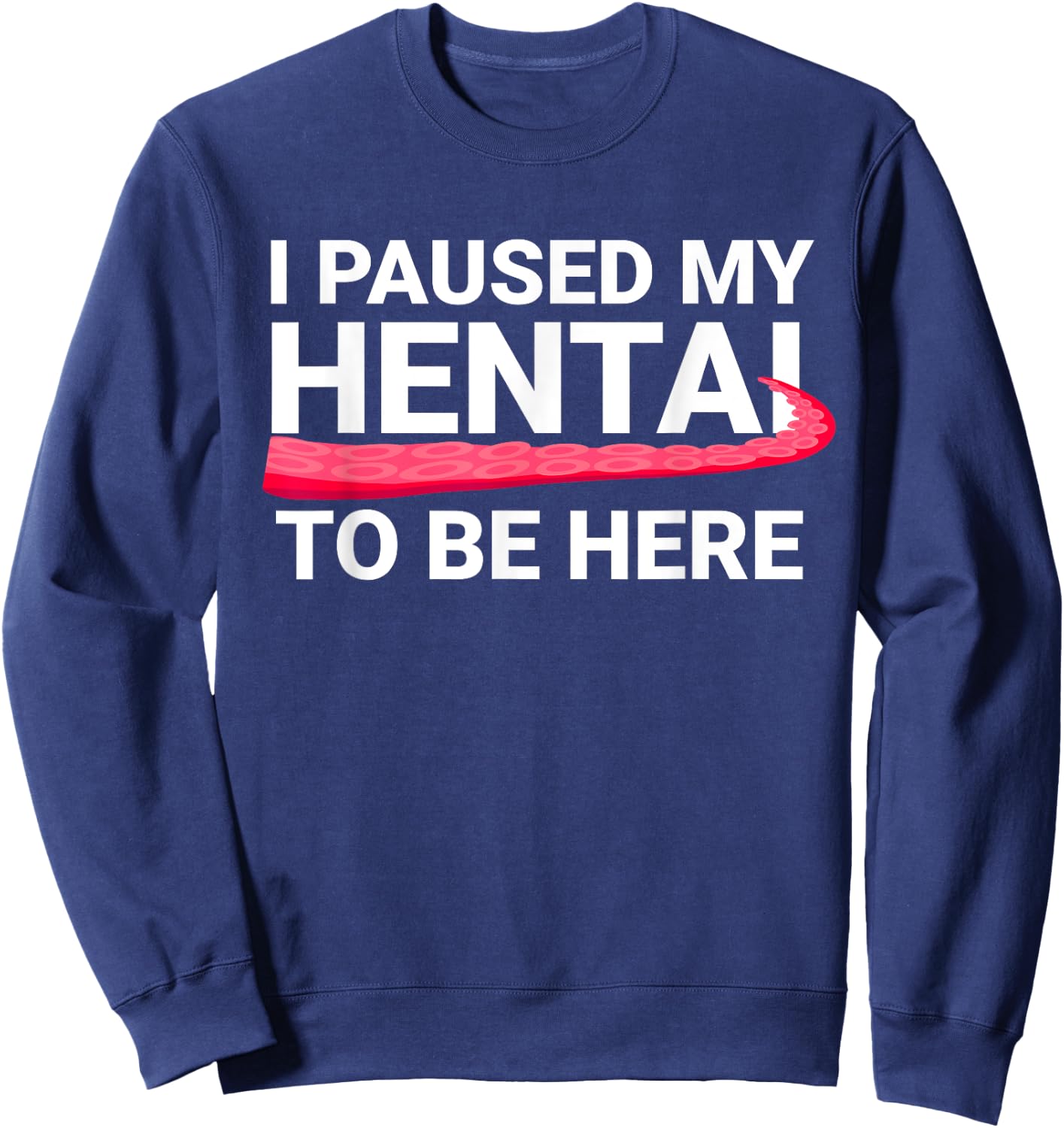 I Paused My Hentai To Be Here Funny Hentai Anime Lover Sweatshirt - Sweatshirt | Navy