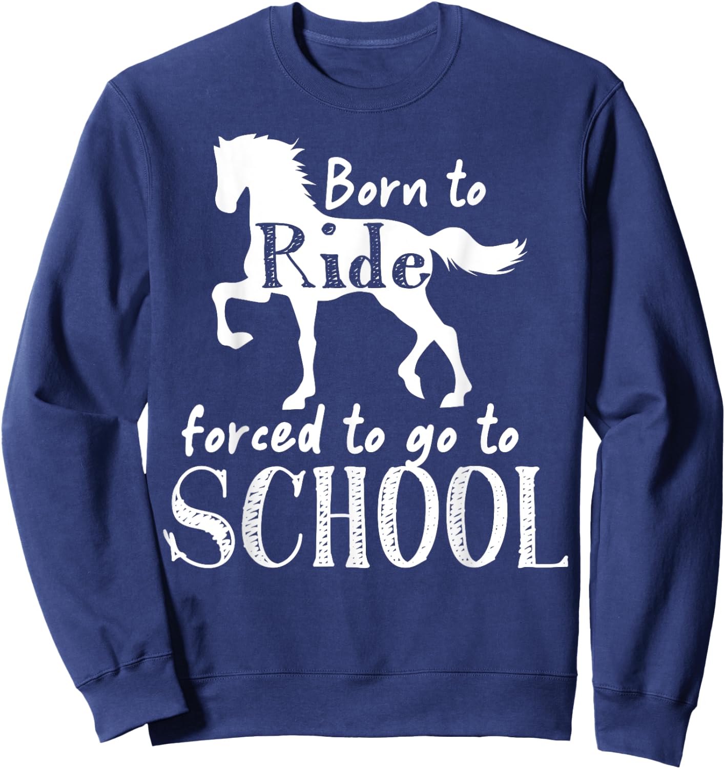 Borne To Ride Forced To Go To School Horse Equestrians Sweatshirt - Sweatshirt | Navy