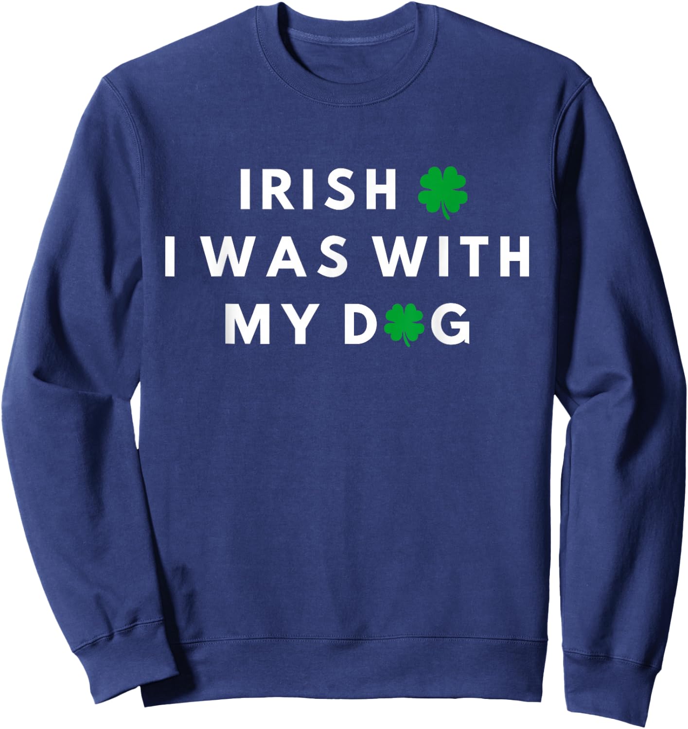 Irish I Was With My Dog Funny Dog Lovers St. Partricks Day Sweatshirt - Sweatshirt | Navy