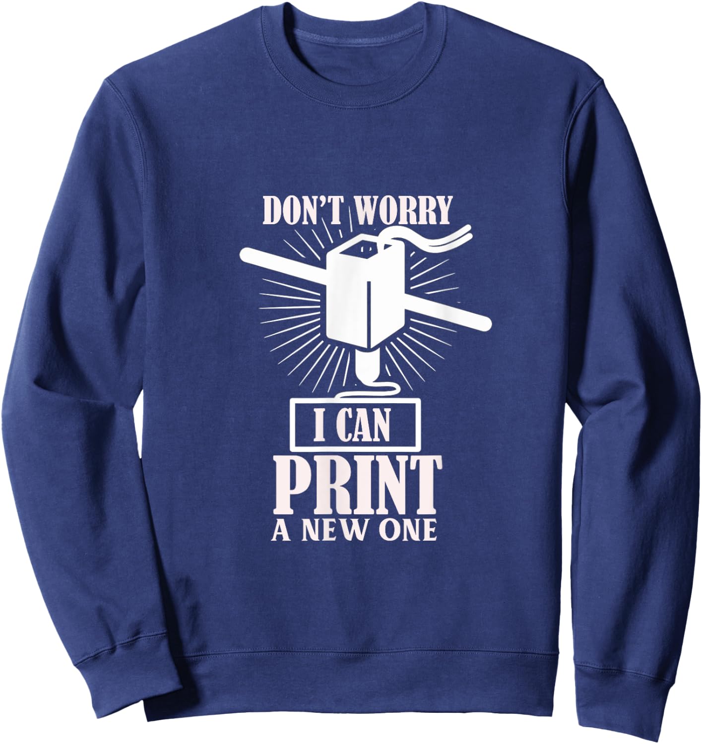 Dont worry 3D Printer I can print a new one Sweatshirt - Sweatshirt | Navy