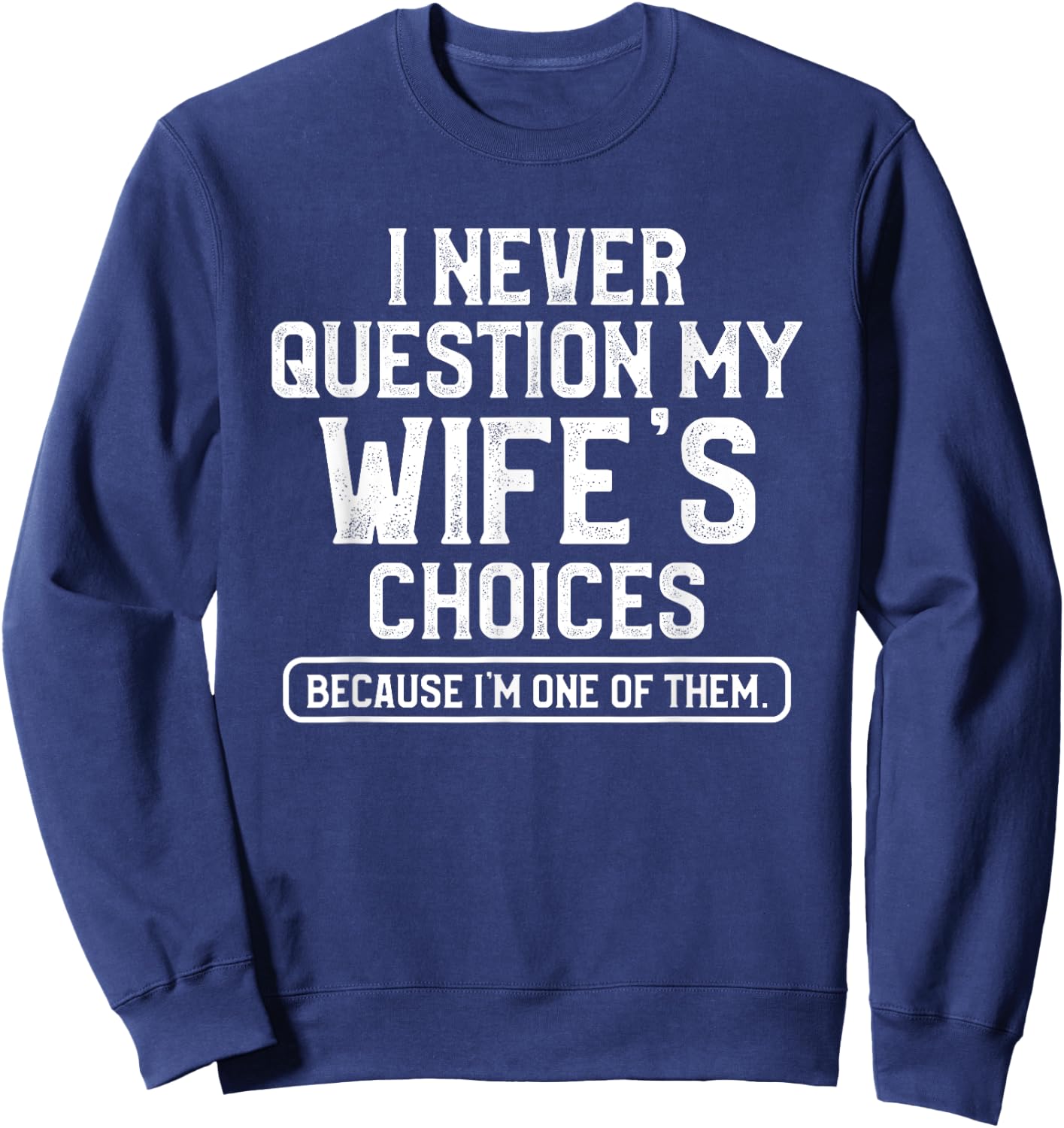 I Never Question My Wife's Choices Funny Dad Husband Father Sweatshirt - Sweatshirt | Navy