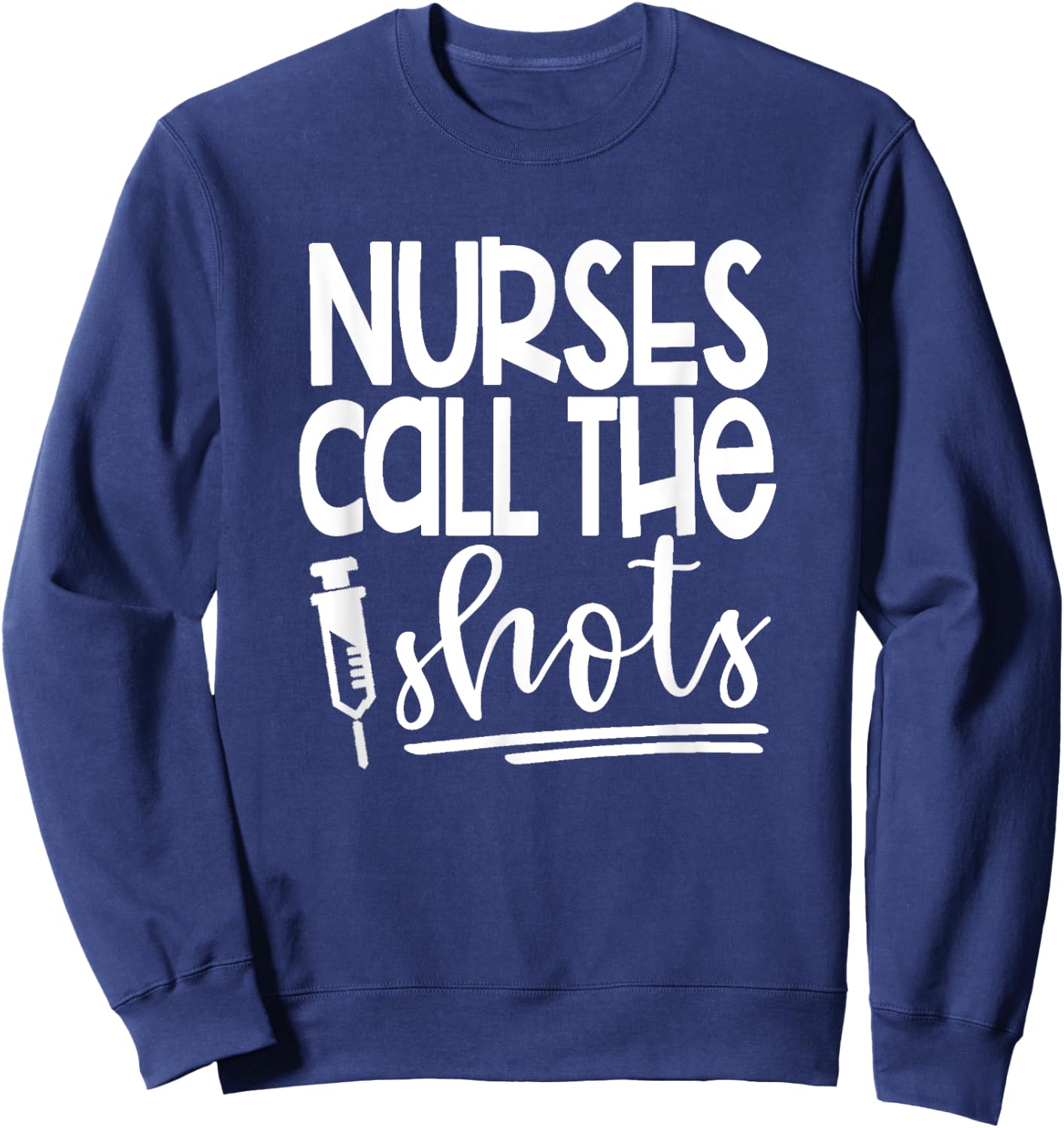 Nurses Call the Shots-Great Gift Nurses, Medical Workers Sweatshirt - Sweatshirt | Navy