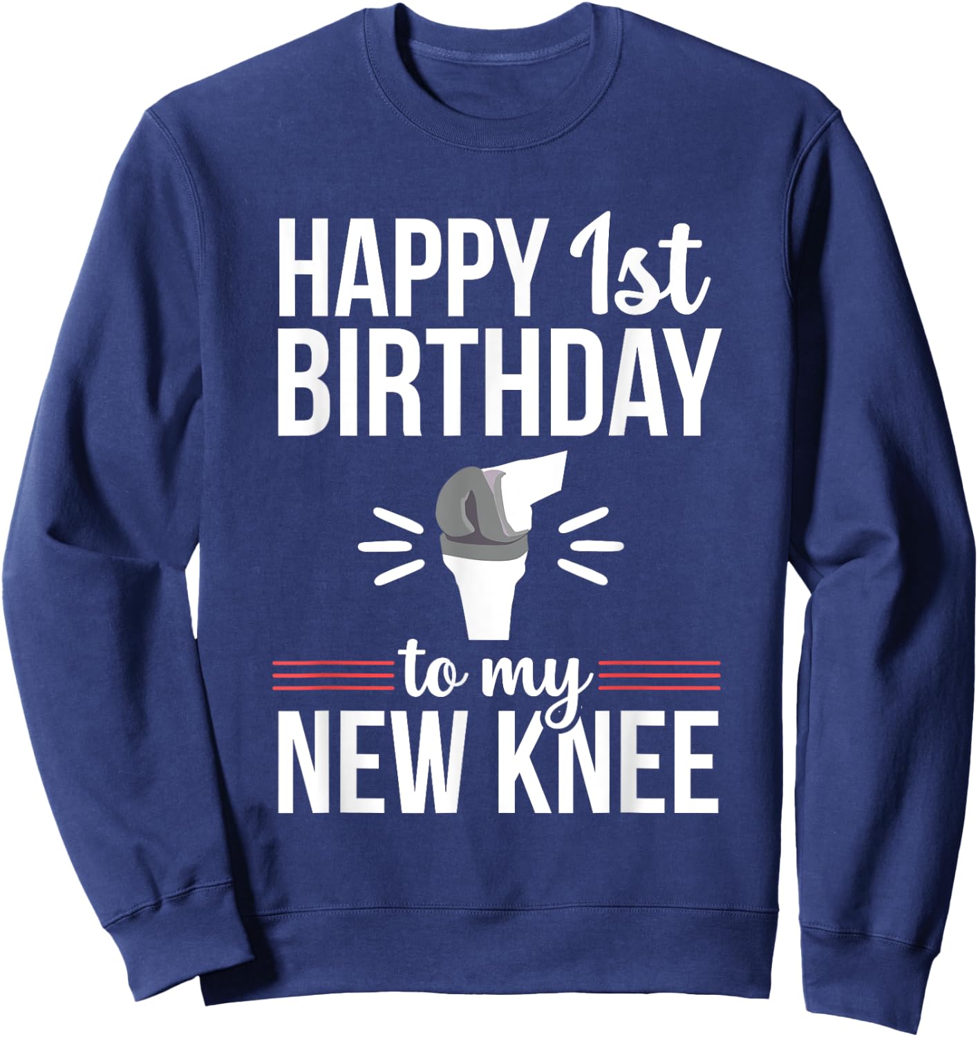 1st Birthday Funny Knee Replacement Surgery Recovery Sweatshirt - Sweatshirt | Navy