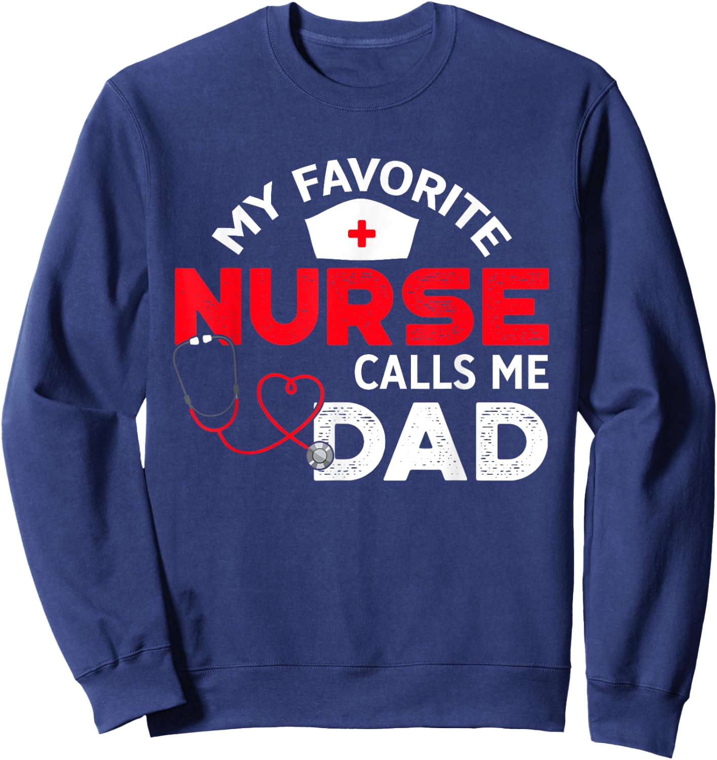 My Favorite Nurse Calls Me Dad Father's Day Nursing Sweatshirt - Sweatshirt | Navy