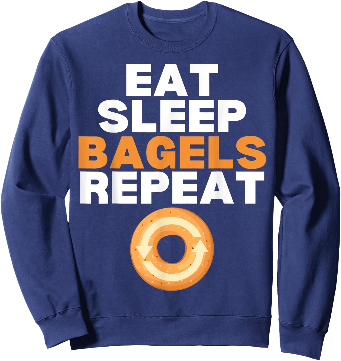 Eat Sleep Bagels Repeat Bagel Lover Bakery Sweatshirt - Sweatshirt | Navy