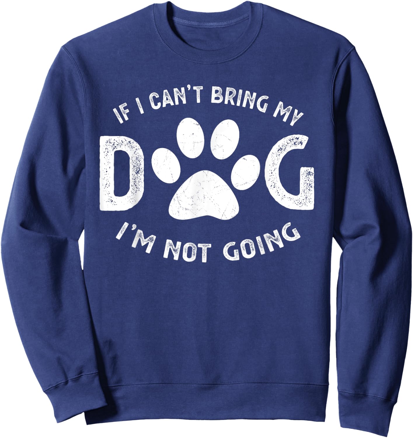 If I Can't Bring My Dog I'm Not Going Pet Lover Gift Women Girls Kids Sweatshirt - Sweatshirt | Navy