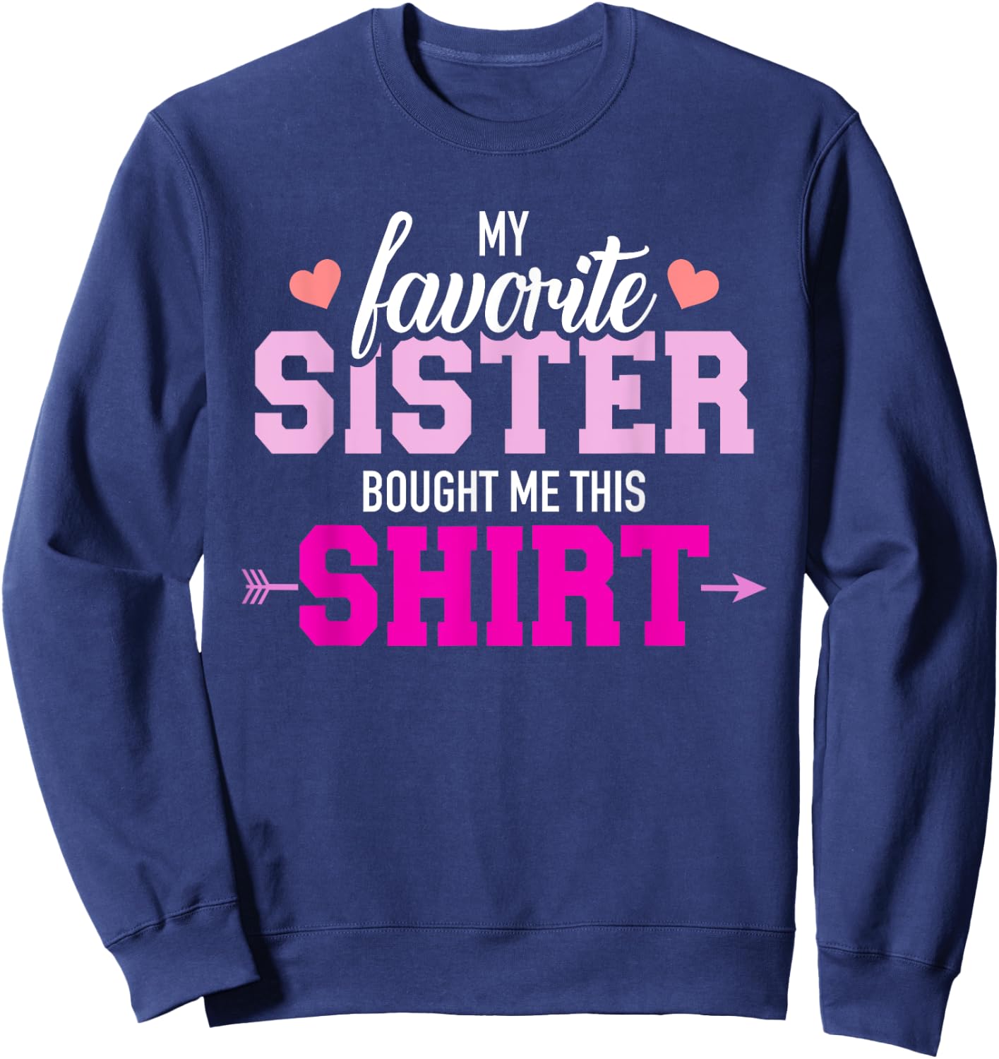 My favorite Sister bought me this gift Sweatshirt - Sweatshirt | Navy