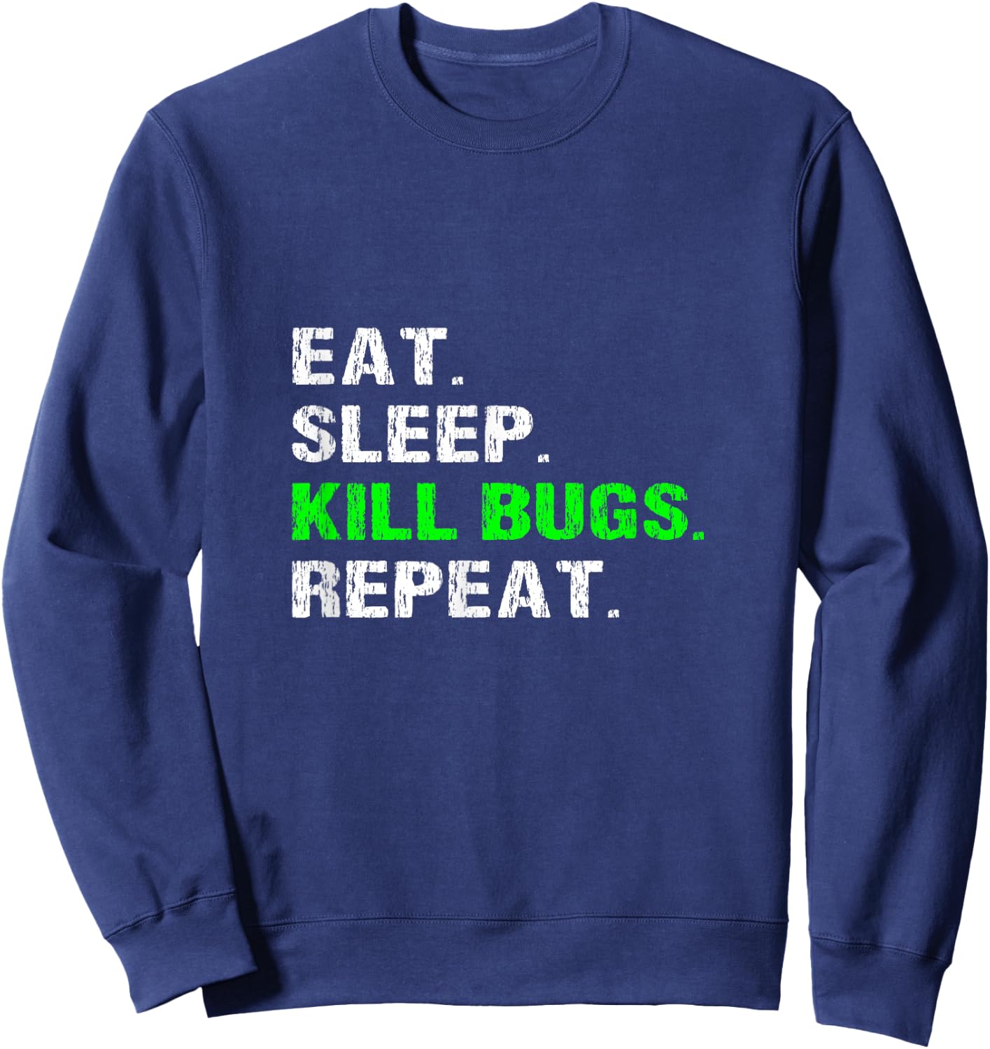 Eat Sleep Kill Bugs Repeat Funny Pest Control Exterminator Sweatshirt - Sweatshirt | Navy