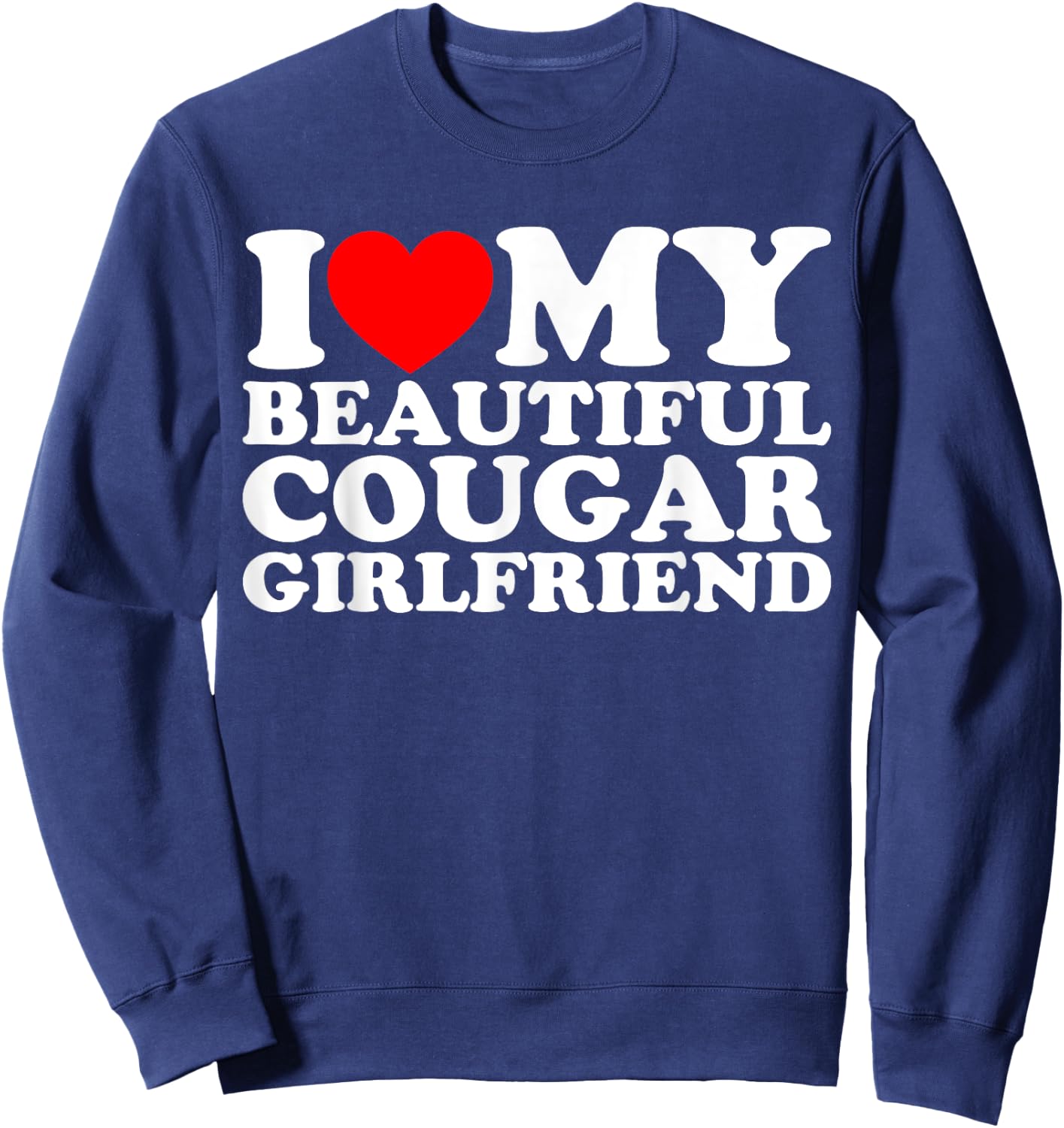 I Love My Beautiful Cougar Girlfriend Sweatshirt - Sweatshirt | Navy