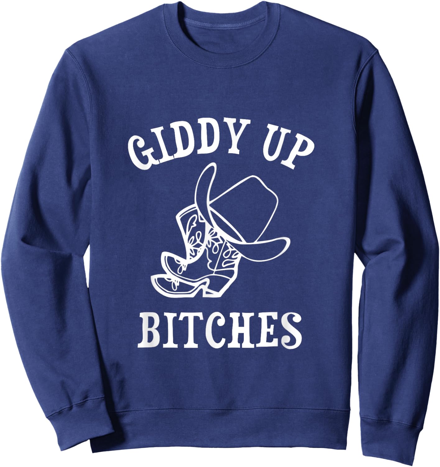 Giddy Up Bitches Funny Western Ranch Cowgirl Rodeo Howdy Sweatshirt - Sweatshirt | Navy