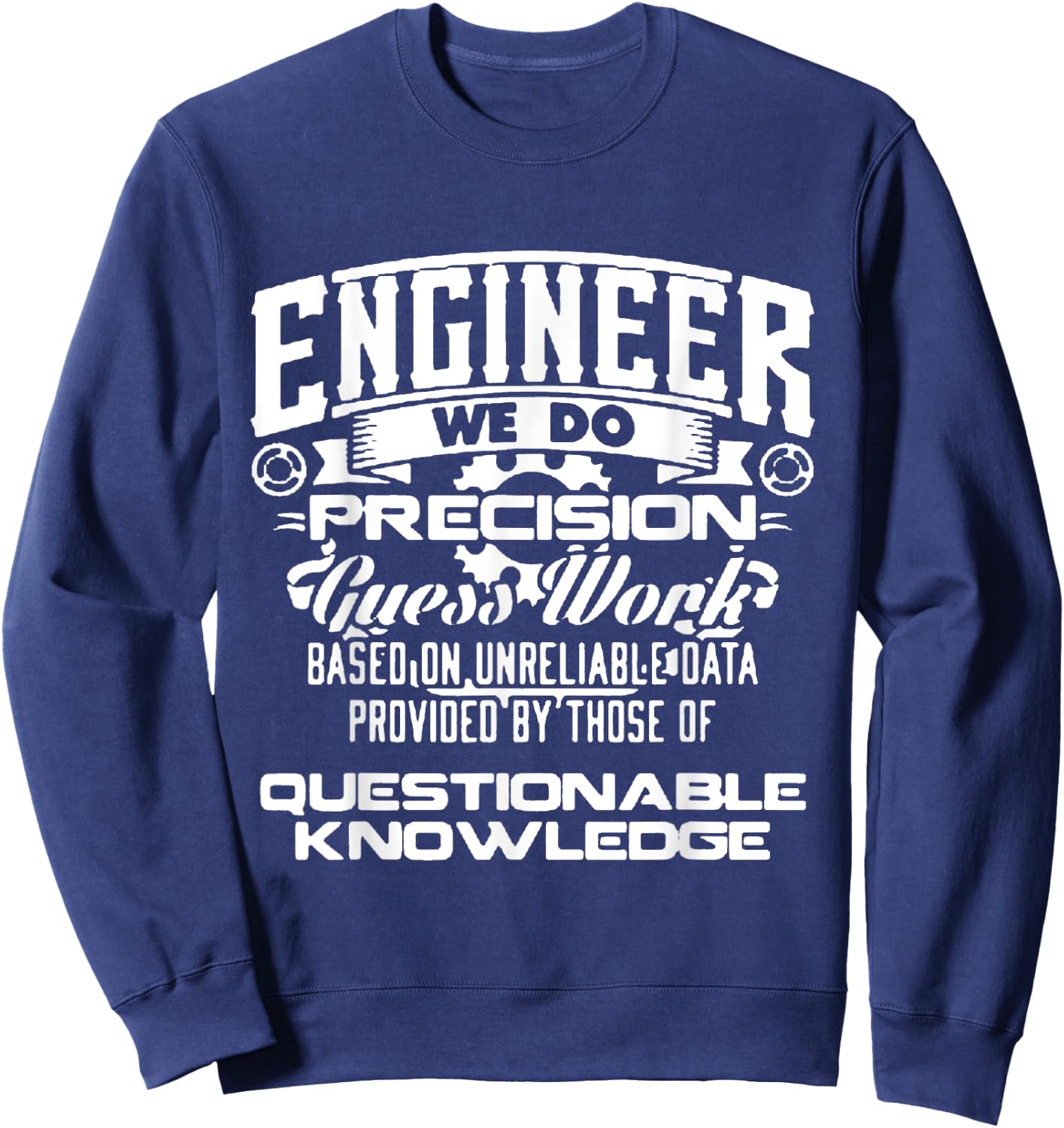 Engineer We Do Precision Guess Work Based On Unreliable Sweatshirt - Sweatshirt | Navy