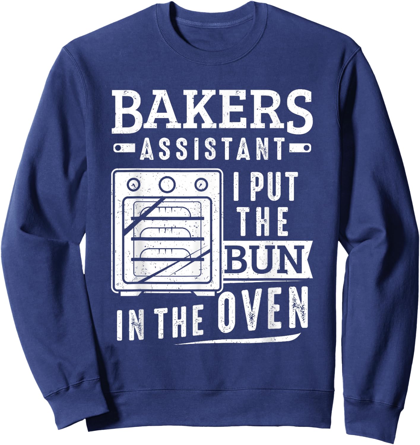 Funny Baker Bakers Assistant I Put The Bun In The Oven Sweatshirt - Sweatshirt | Navy