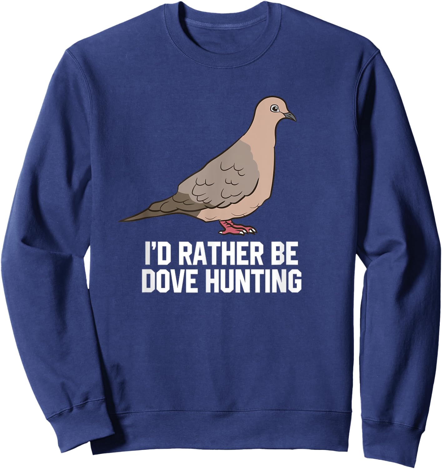 I'd Rather Be Dove Hunting Funny Dove Hunting Sweatshirt - Sweatshirt | Navy