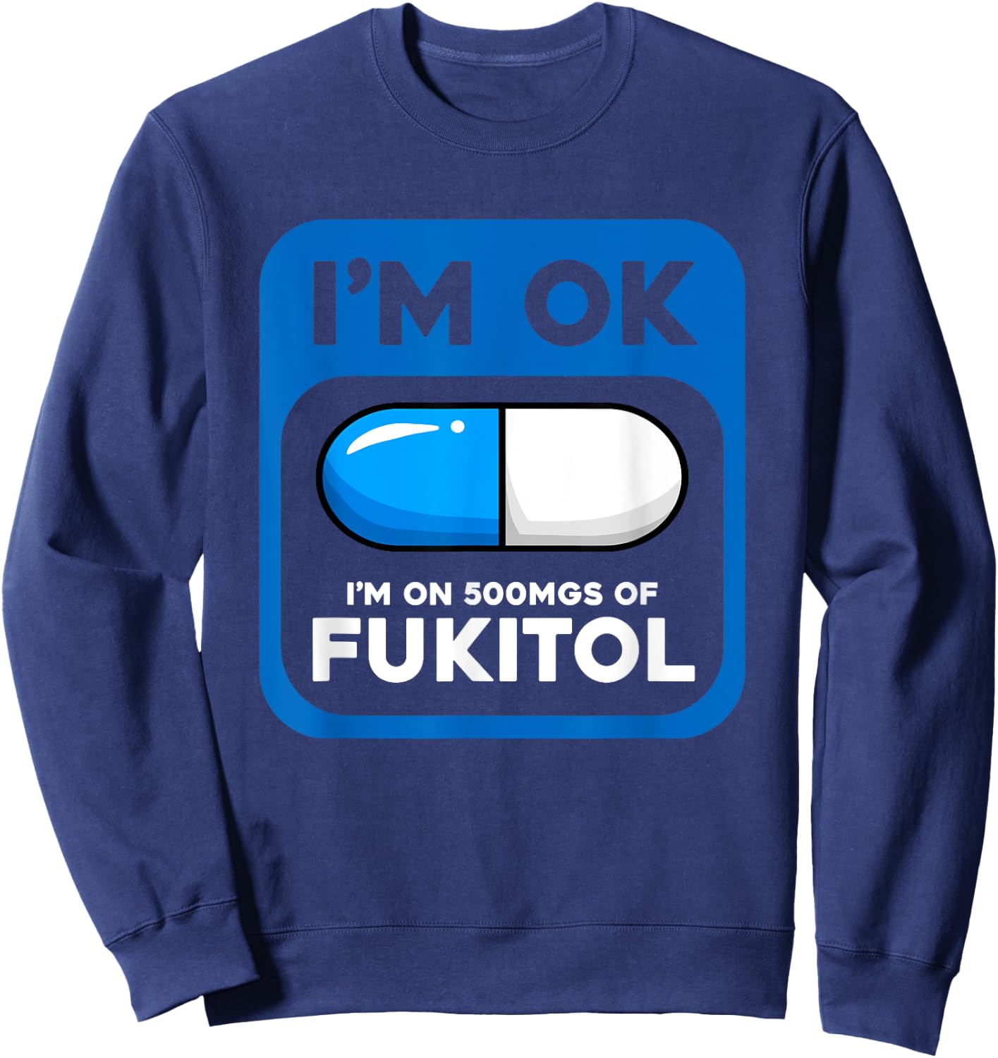 Funny Sarcastic Gift I'm Ok I'm On 500 mgs Of Fukitol Sweatshirt - Sweatshirt | Navy