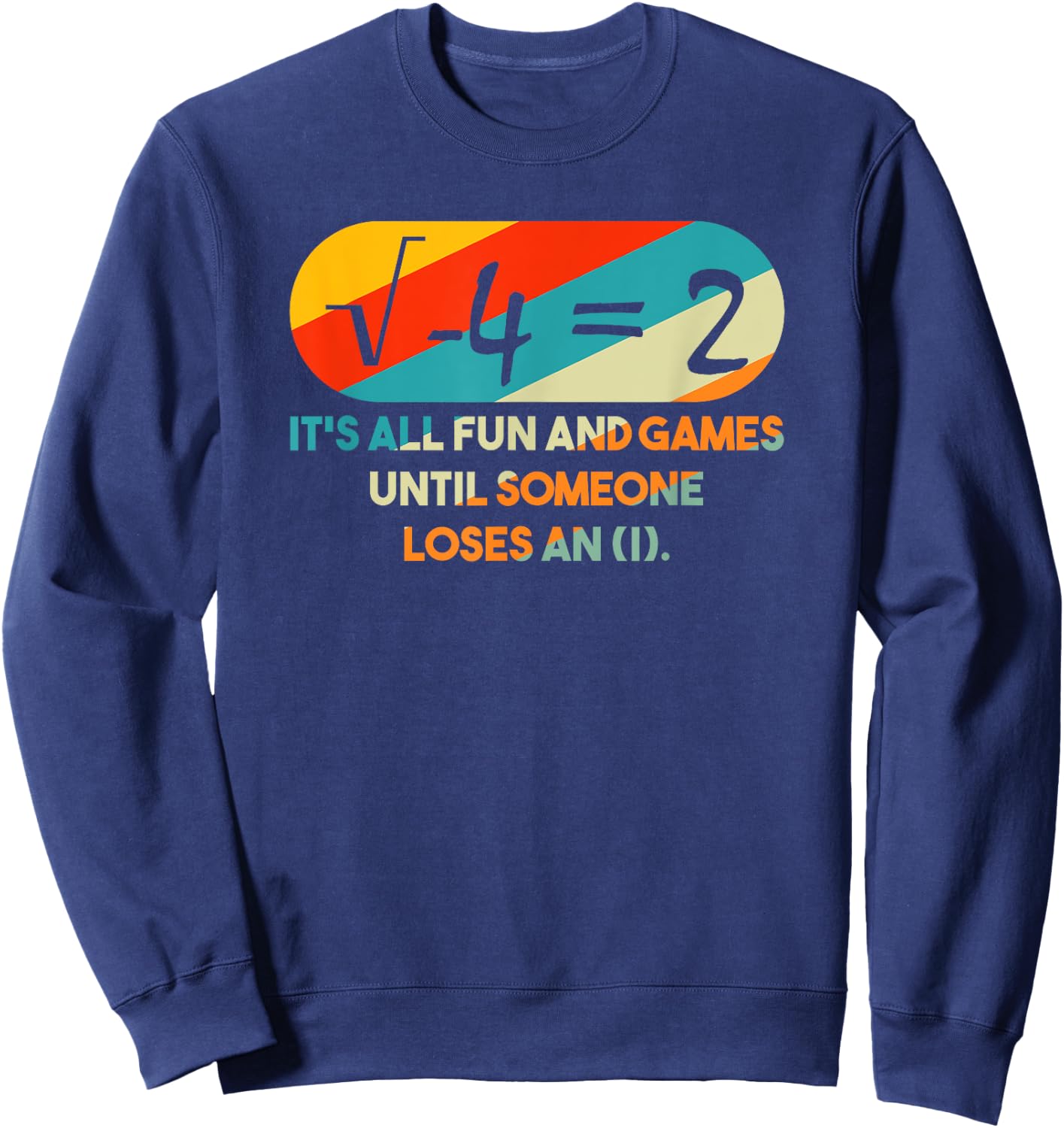 it's All Fun and Games Until Someone Loses An I Math Pun Sweatshirt - Sweatshirt | Navy