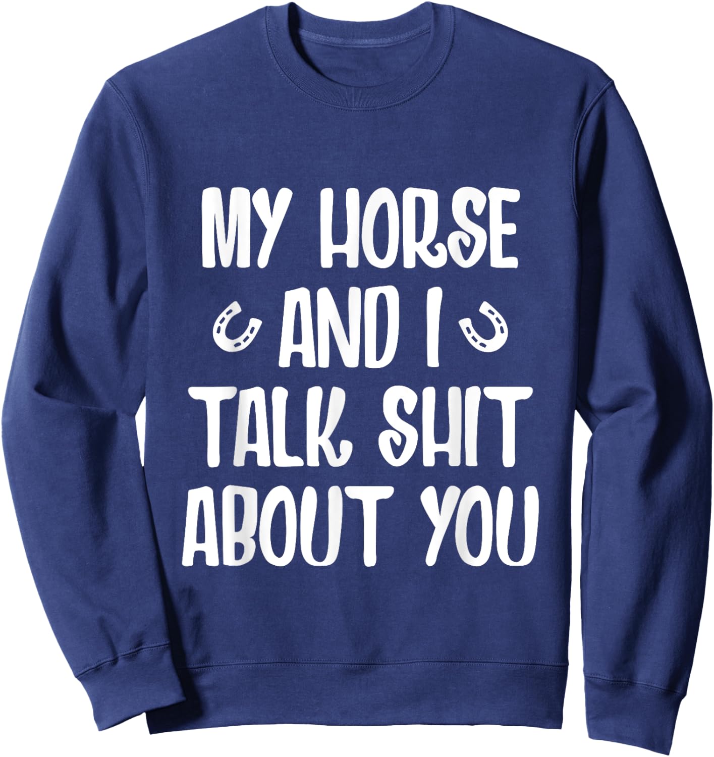 My Horse And I Talk Shit About You Sweatshirt - Sweatshirt | Navy