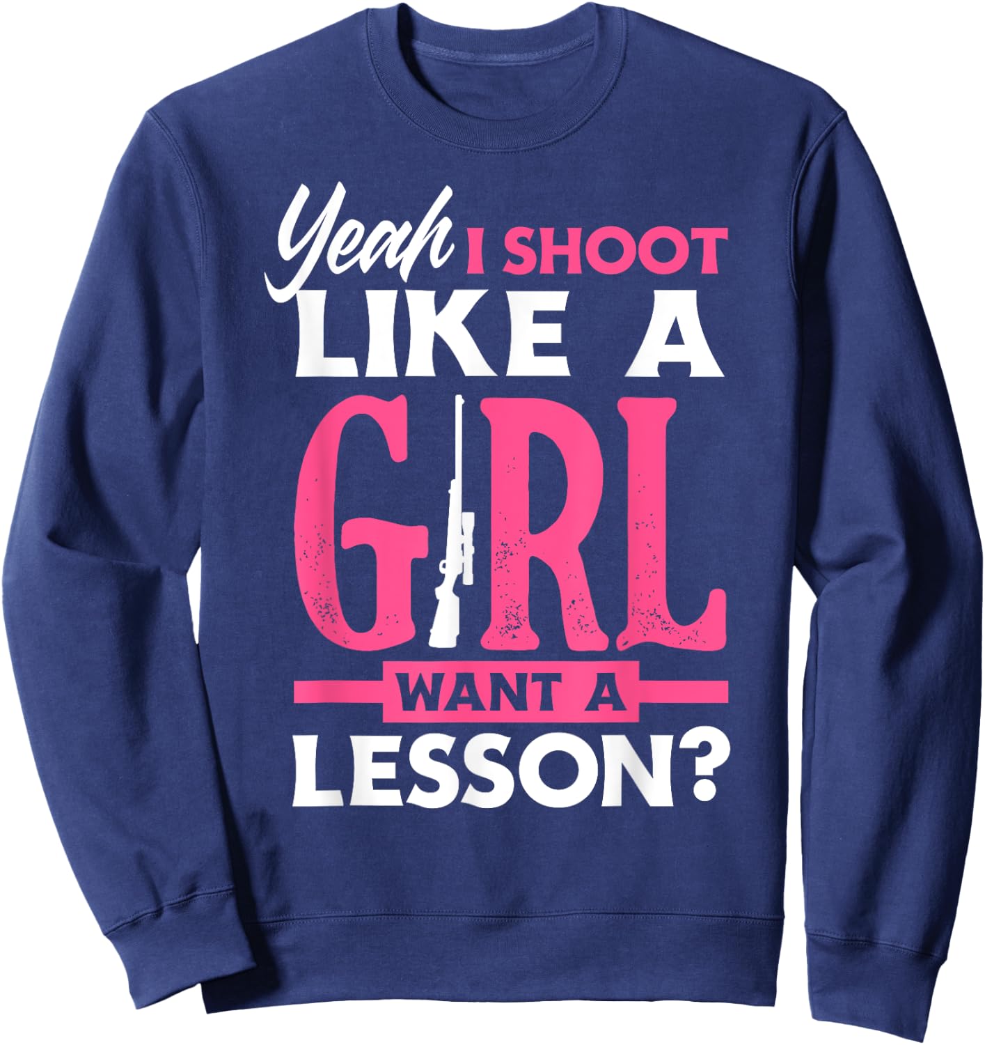 Yeah I Shoot Like A Girl Want A Lesson? Funny Girls Hunter Sweatshirt - Sweatshirt | Navy